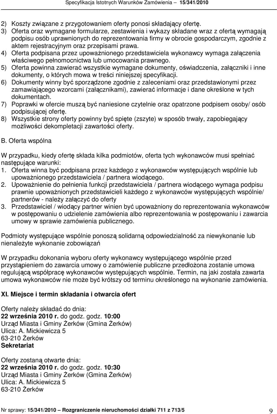 przepisami prawa. 4) Oferta podpisana przez upowaŝnionego przedstawiciela wykonawcy wymaga załączenia właściwego pełnomocnictwa lub umocowania prawnego.