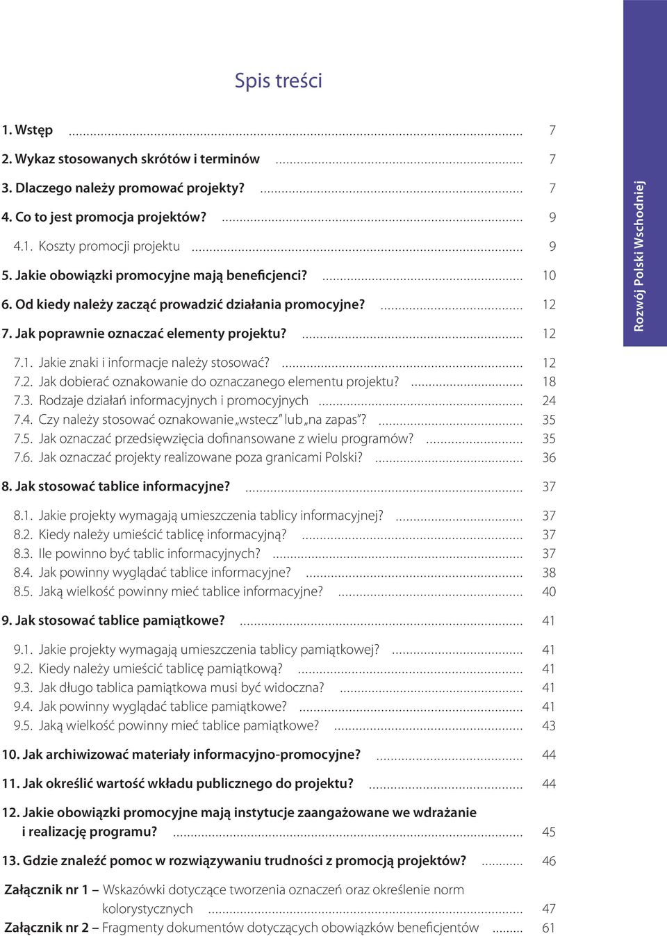 7.2. Jak dobierać oznakowanie do oznaczanego elementu projektu? 7.3. Rodzaje działań informacyjnych i promocyjnych 7.4. Czy należy stosować oznakowanie wstecz lub na zapas? 7.5.