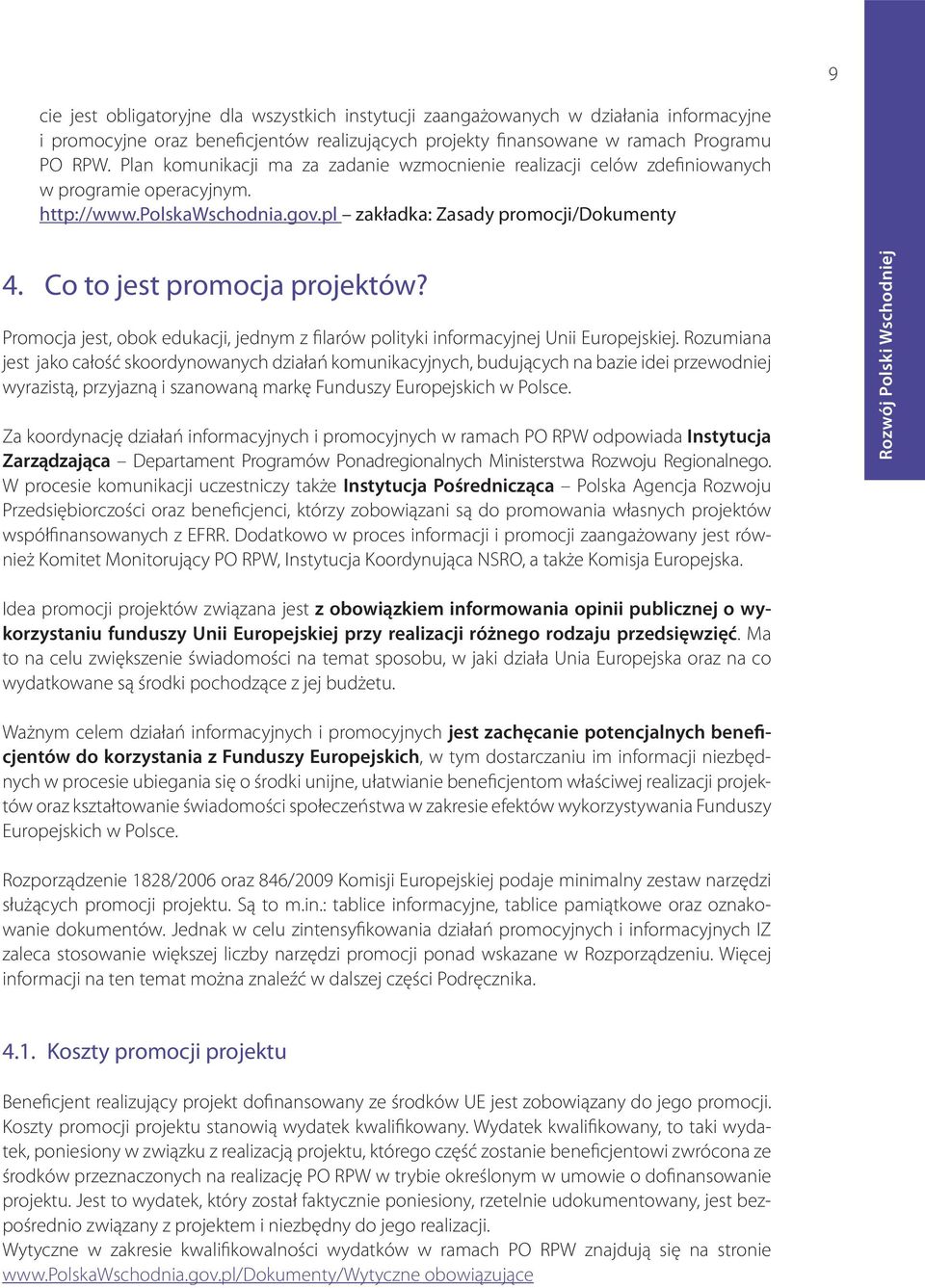 Co to jest promocja projektów? Promocja jest, obok edukacji, jednym z filarów polityki informacyjnej Unii Europejskiej.