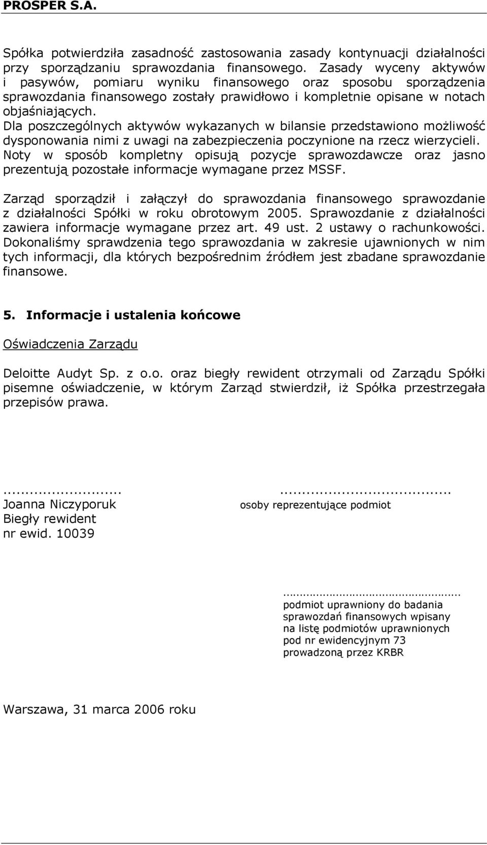 Dla poszczególnych aktywów wykazanych w bilansie przedstawiono możliwość dysponowania nimi z uwagi na zabezpieczenia poczynione na rzecz wierzycieli.