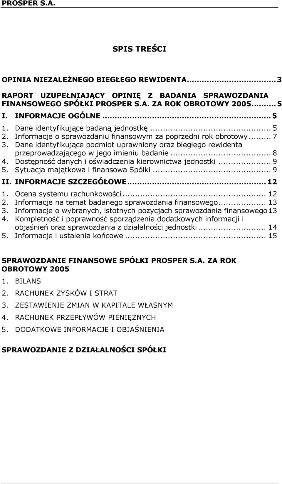 Dane identyfikujące podmiot uprawniony oraz biegłego rewidenta przeprowadzającego w jego imieniu badanie... 8 4. Dostępność danych i oświadczenia kierownictwa jednostki... 9 5.