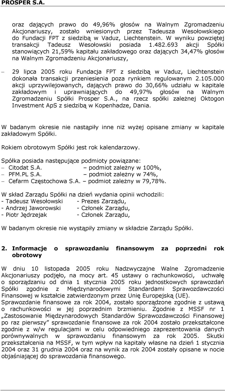 693 akcji Spółki stanowiących 21,59% kapitału zakładowego oraz dających 34,47% głosów na Walnym Zgromadzeniu Akcjonariuszy, 29 lipca 2005 roku Fundacja FPT z siedzibą w Vaduz, Liechtenstein dokonała