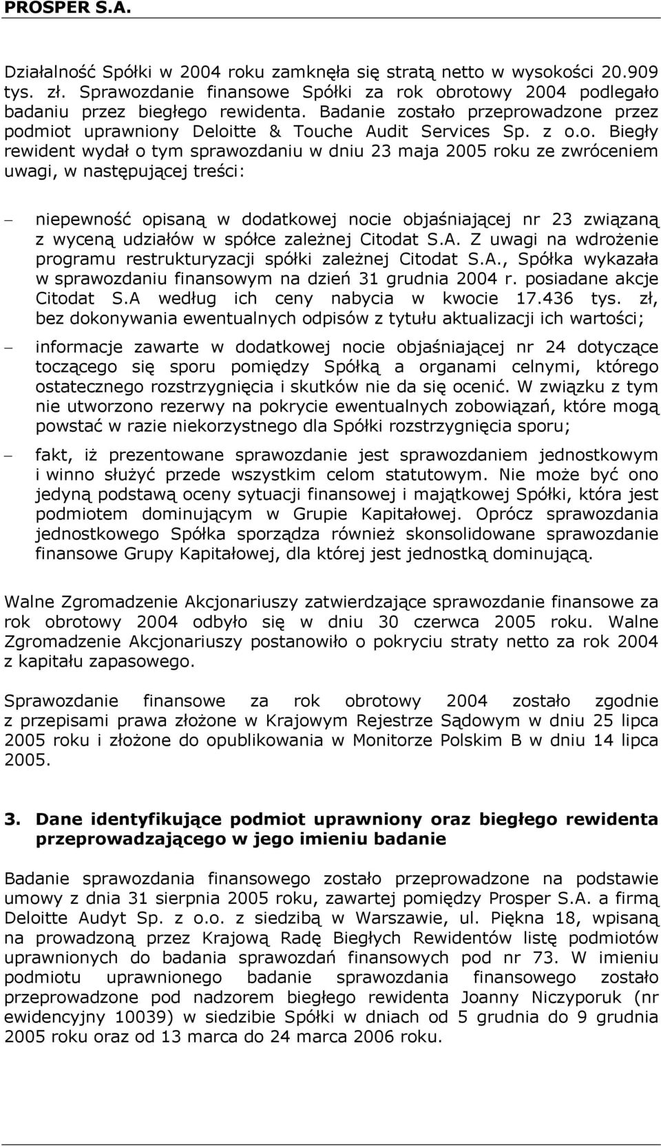 tało przeprowadzone przez podmiot uprawniony Deloitte & Touche Audit Services Sp. z o.o. Biegły rewident wydał o tym sprawozdaniu w dniu 23 maja 2005 roku ze zwróceniem uwagi, w następującej treści: