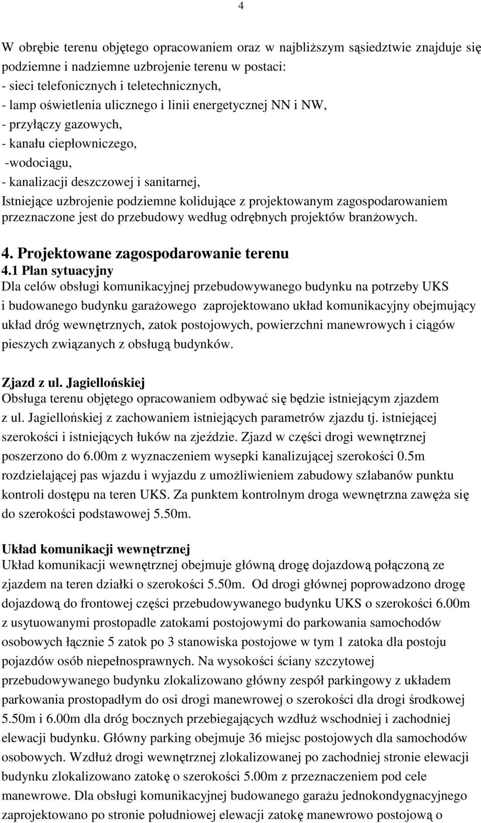 zagospodarowaniem przeznaczone jest do przebudowy według odrębnych projektów branżowych. 4. Projektowane zagospodarowanie terenu 4.