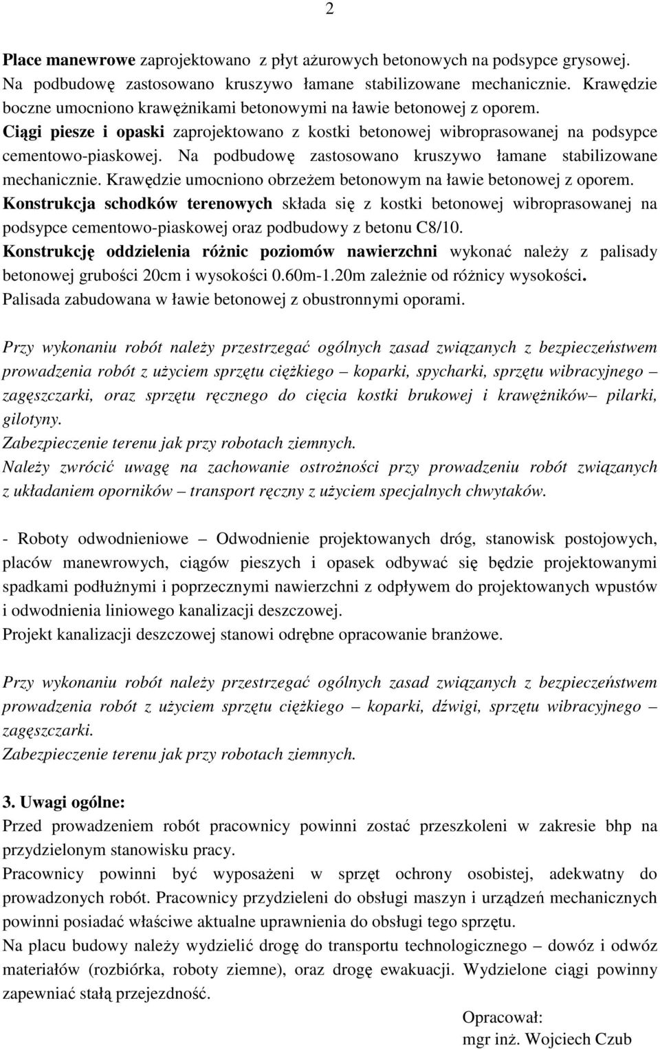 Na podbudowę zastosowano kruszywo łamane stabilizowane mechanicznie. Krawędzie umocniono obrzeżem betonowym na ławie betonowej z oporem.