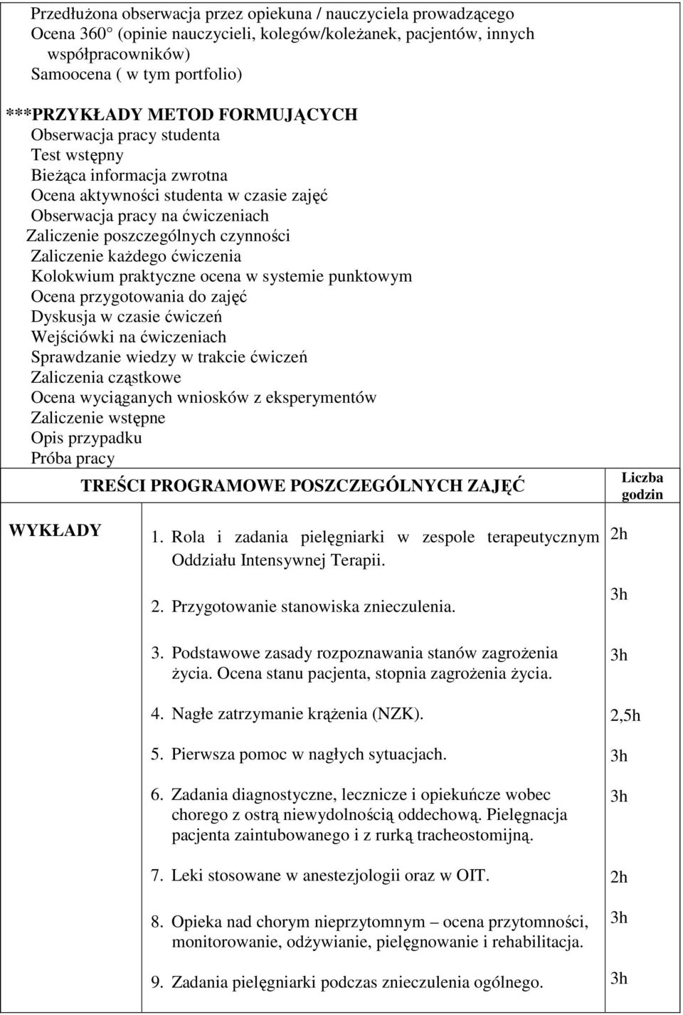 każdego ćwiczenia Kolokwium praktyczne ocena w systemie punktowym Ocena przygotowania do zajęć Dyskusja w czasie ćwiczeń Wejściówki na ćwiczeniach Sprawdzanie wiedzy w trakcie ćwiczeń Zaliczenia