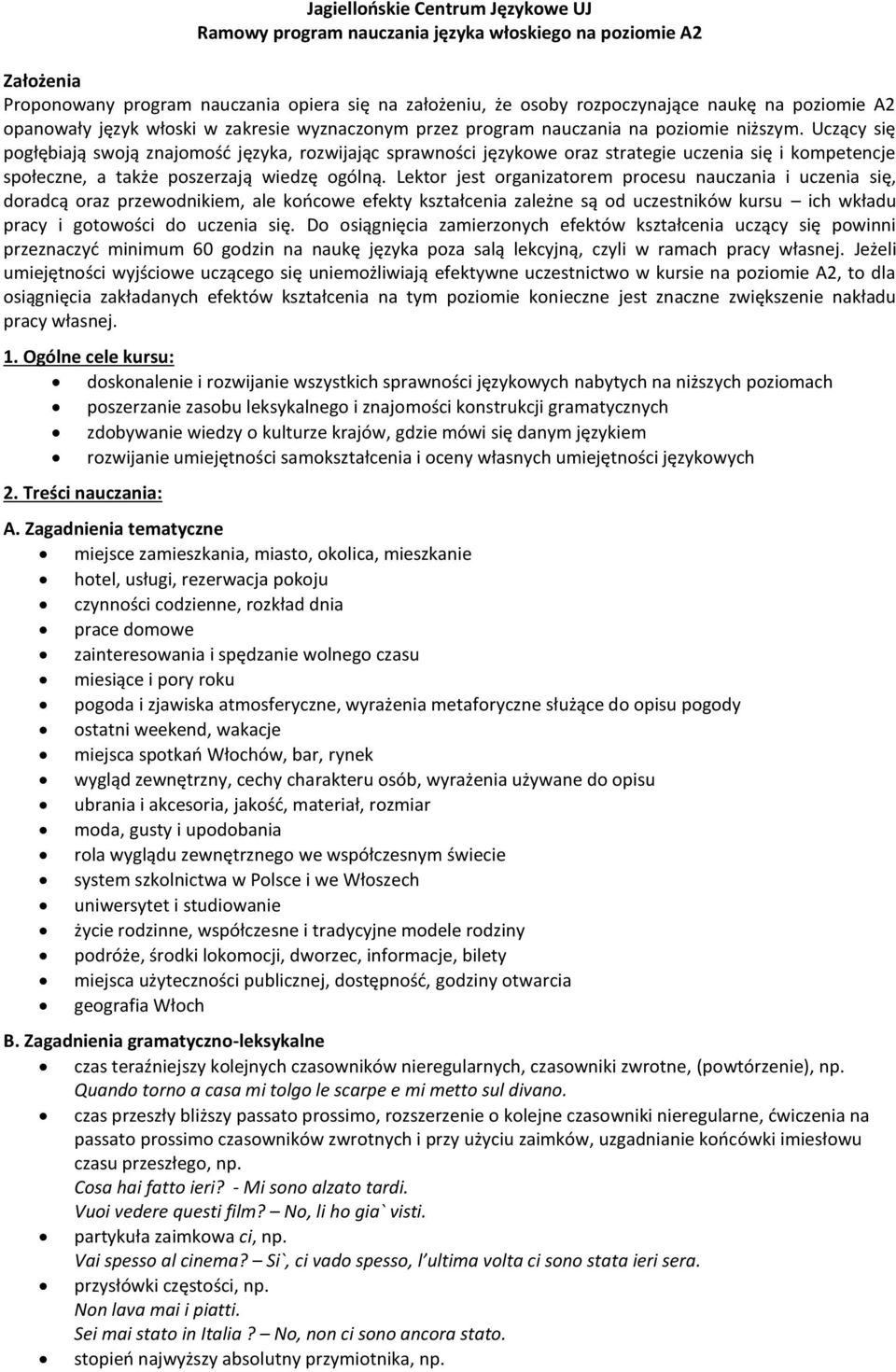 Uczący się pogłębiają swoją znajomość języka, rozwijając sprawności językowe oraz strategie uczenia się i kompetencje społeczne, a także poszerzają wiedzę ogólną.