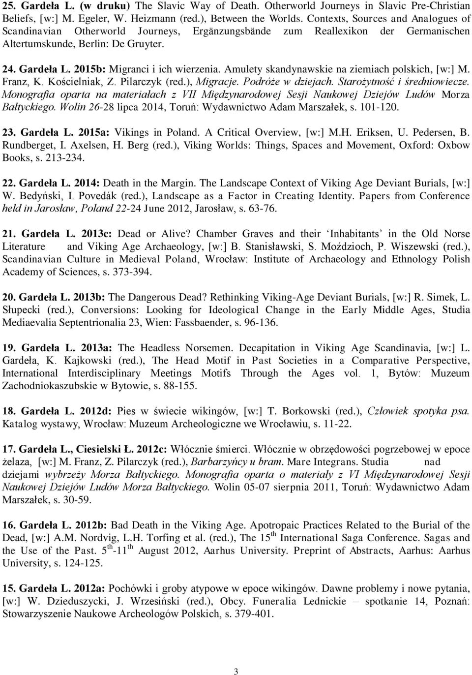 2015b: Migranci i ich wierzenia. Amulety skandynawskie na ziemiach polskich, [w:] M. Franz, K. Kościelniak, Z. Pilarczyk (red.), Migracje. Podróże w dziejach. Starożytność i średniowiecze.