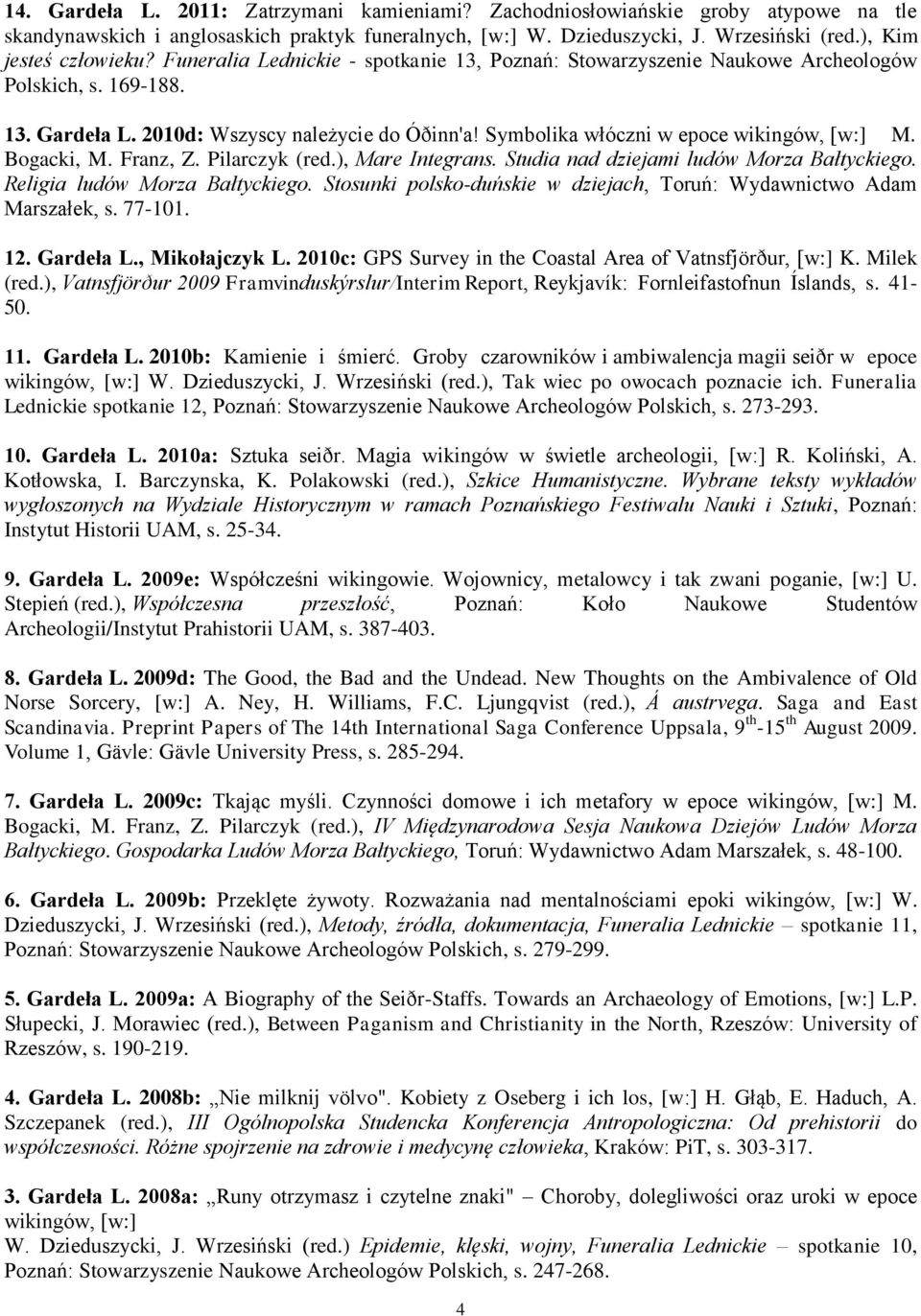 Symbolika włóczni w epoce wikingów, [w:] M. Bogacki, M. Franz, Z. Pilarczyk (red.), Mare Integrans. Studia nad dziejami ludów Morza Bałtyckiego. Religia ludów Morza Bałtyckiego.