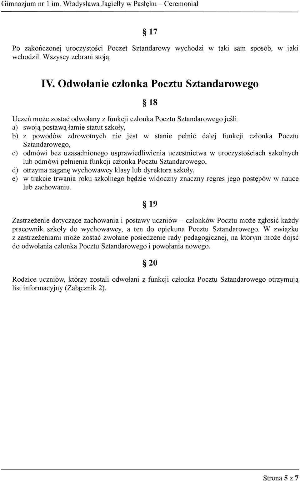 pełnić dalej funkcji członka Pocztu Sztandarowego, c) odmówi bez uzasadnionego usprawiedliwienia uczestnictwa w uroczystościach szkolnych lub odmówi pełnienia funkcji członka Pocztu Sztandarowego, d)