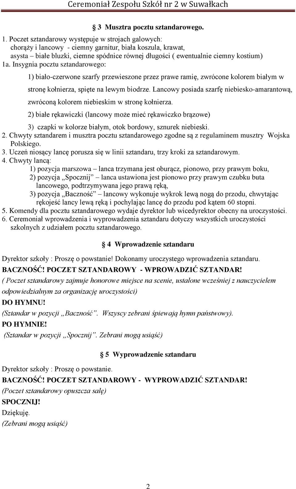 Insygnia pocztu sztandarowego: 1) biało-czerwone szarfy przewieszone przez prawe ramię, zwrócone kolorem białym w stronę kołnierza, spięte na lewym biodrze.