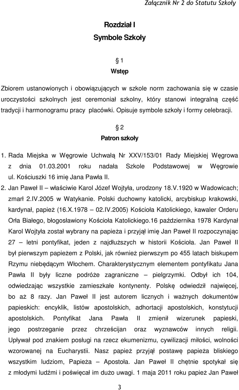 2001 roku nadała Szkole Podstawowej w Węgrowie ul. Kościuszki 16 imię Jana Pawła II. 2. Jan Paweł II właściwie Karol Józef Wojtyła, urodzony 18.V.1920 w Wadowicach; zmarł 2.IV.2005 w Watykanie.