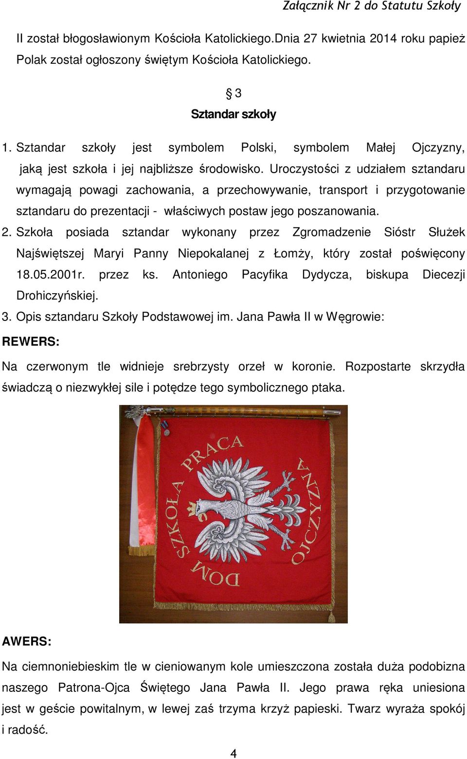 Uroczystości z udziałem sztandaru wymagają powagi zachowania, a przechowywanie, transport i przygotowanie sztandaru do prezentacji - właściwych postaw jego poszanowania. 2.