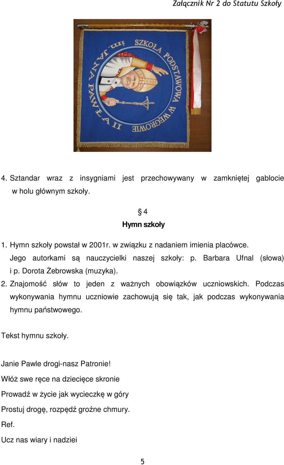 Znajomość słów to jeden z ważnych obowiązków uczniowskich. Podczas wykonywania hymnu uczniowie zachowują się tak, jak podczas wykonywania hymnu państwowego.