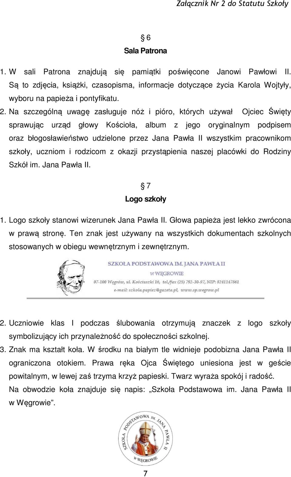 pracownikom szkoły, uczniom i rodzicom z okazji przystąpienia naszej placówki do Rodziny Szkół im. Jana Pawła II. 7 Logo szkoły 1. Logo szkoły stanowi wizerunek Jana Pawła II.