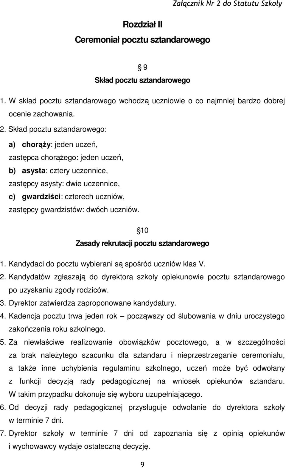 Skład pocztu sztandarowego: a) chorąży: jeden uczeń, zastępca chorążego: jeden uczeń, b) asysta: cztery uczennice, zastępcy asysty: dwie uczennice, c) gwardziści: czterech uczniów, zastępcy