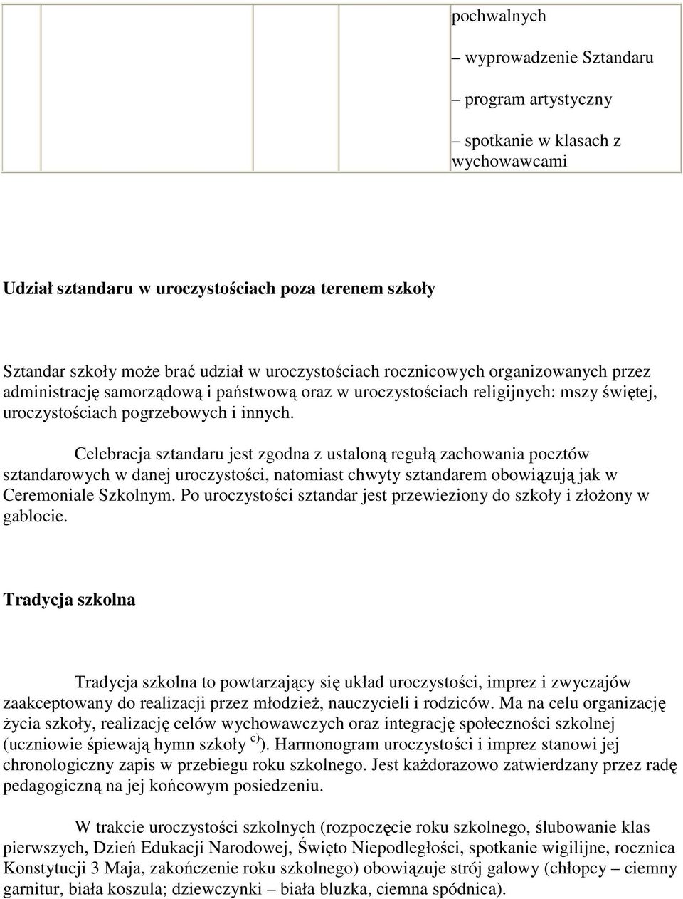 Celebracja sztandaru jest zgodna z ustaloną regułą zachowania pocztów sztandarowych w danej uroczystości, natomiast chwyty sztandarem obowiązują jak w Ceremoniale Szkolnym.