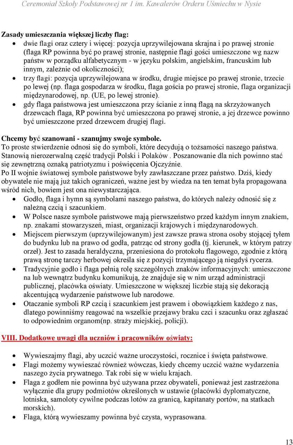 prawej stronie, trzecie po lewej (np. flaga gospodarza w środku, flaga gościa po prawej stronie, flaga organizacji międzynarodowej, np. (UE, po lewej stronie).