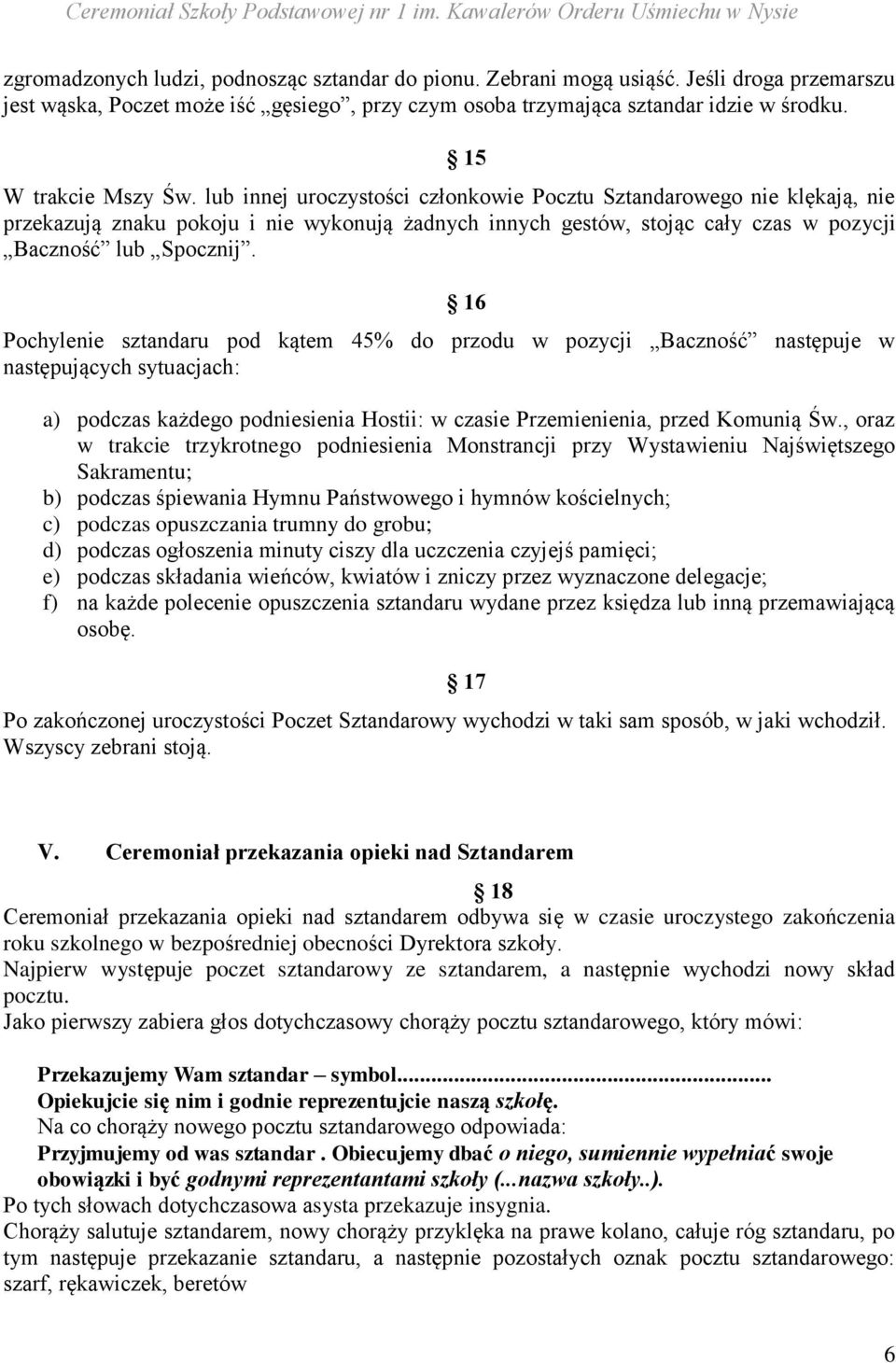 lub innej uroczystości członkowie Pocztu Sztandarowego nie klękają, nie przekazują znaku pokoju i nie wykonują żadnych innych gestów, stojąc cały czas w pozycji Baczność lub Spocznij.