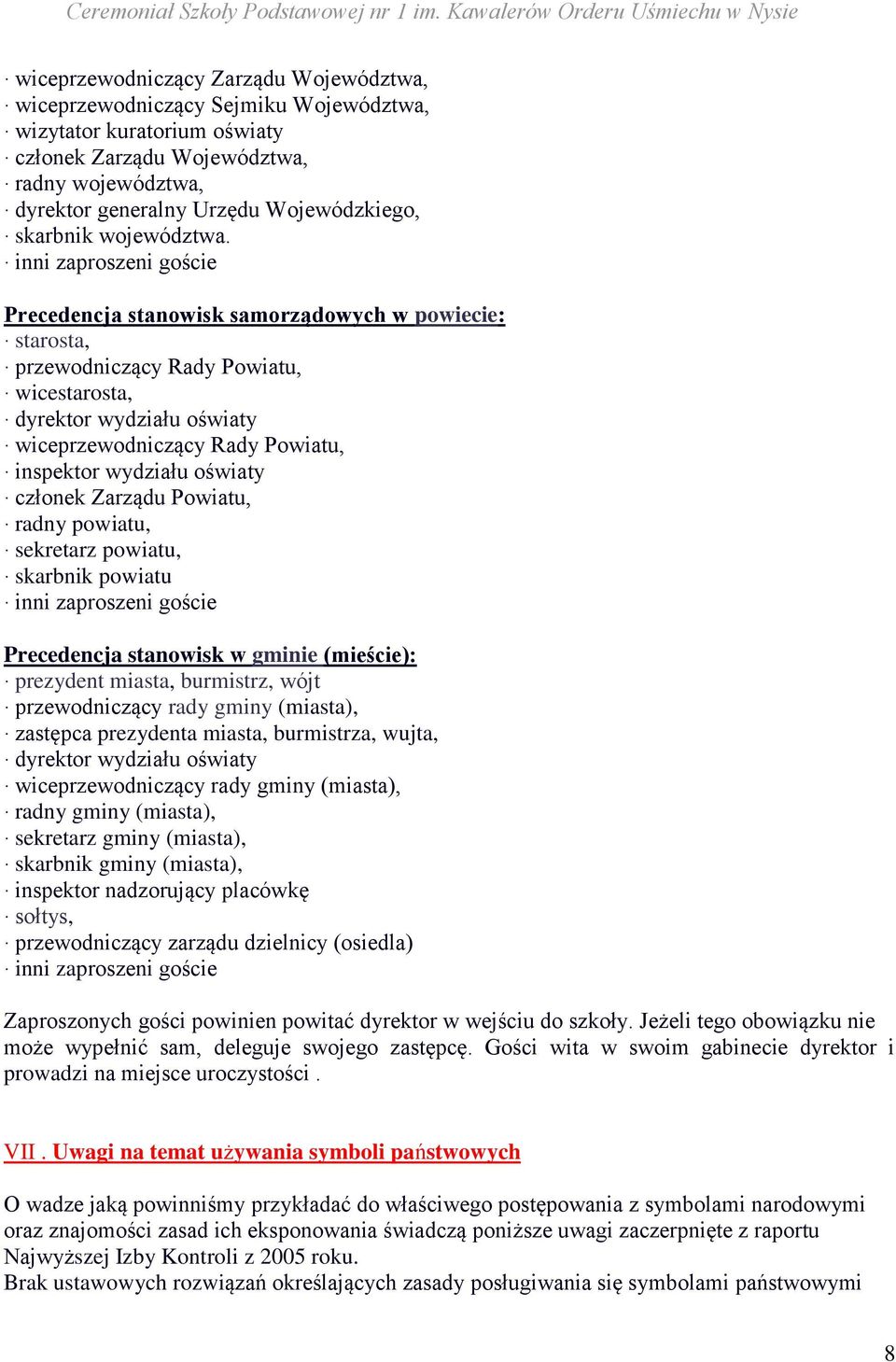 inni zaproszeni goście Precedencja stanowisk samorządowych w powiecie: starosta, przewodniczący Rady Powiatu, wicestarosta, dyrektor wydziału oświaty wiceprzewodniczący Rady Powiatu, inspektor