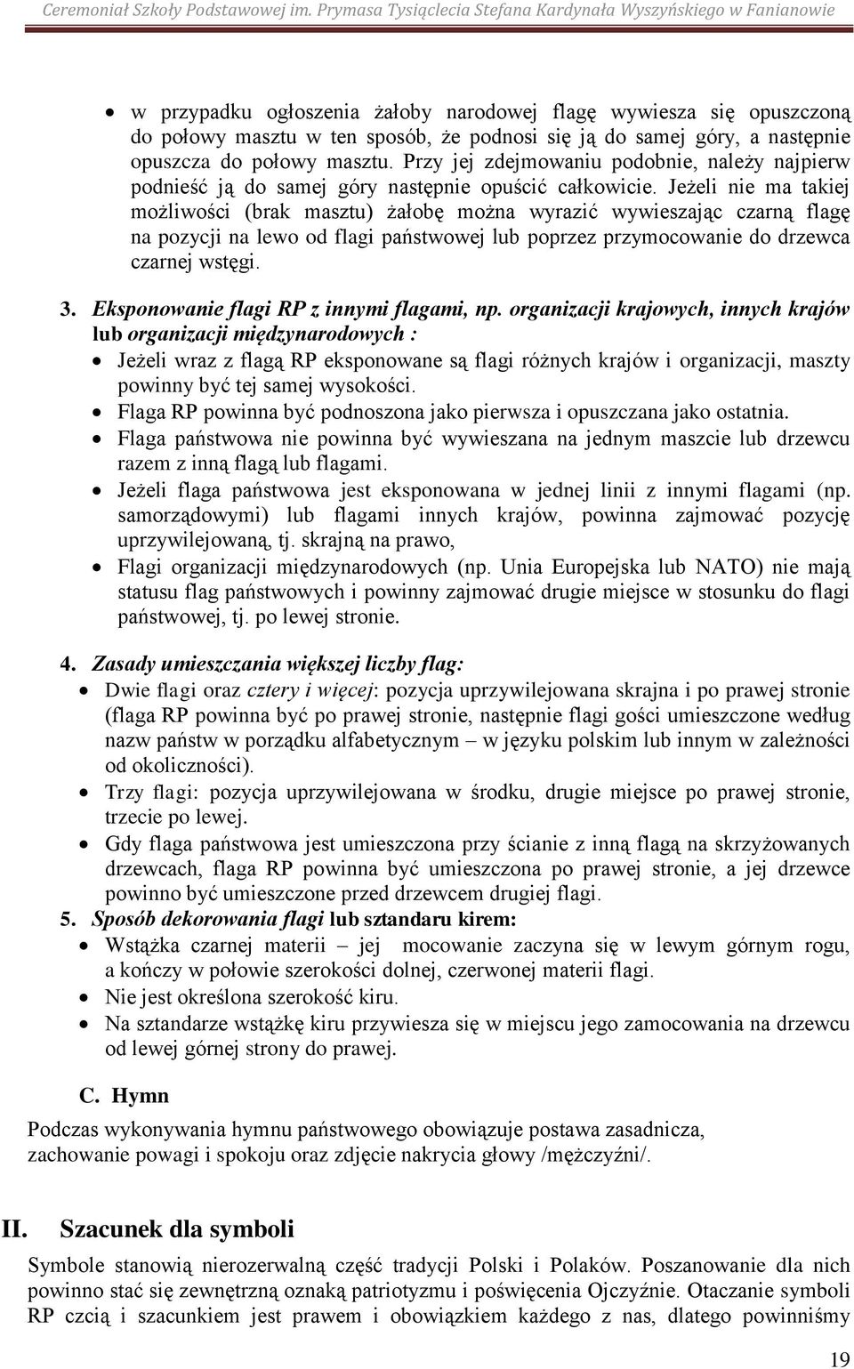 Jeżeli nie ma takiej możliwości (brak masztu) żałobę można wyrazić wywieszając czarną flagę na pozycji na lewo od flagi państwowej lub poprzez przymocowanie do drzewca czarnej wstęgi. 3.