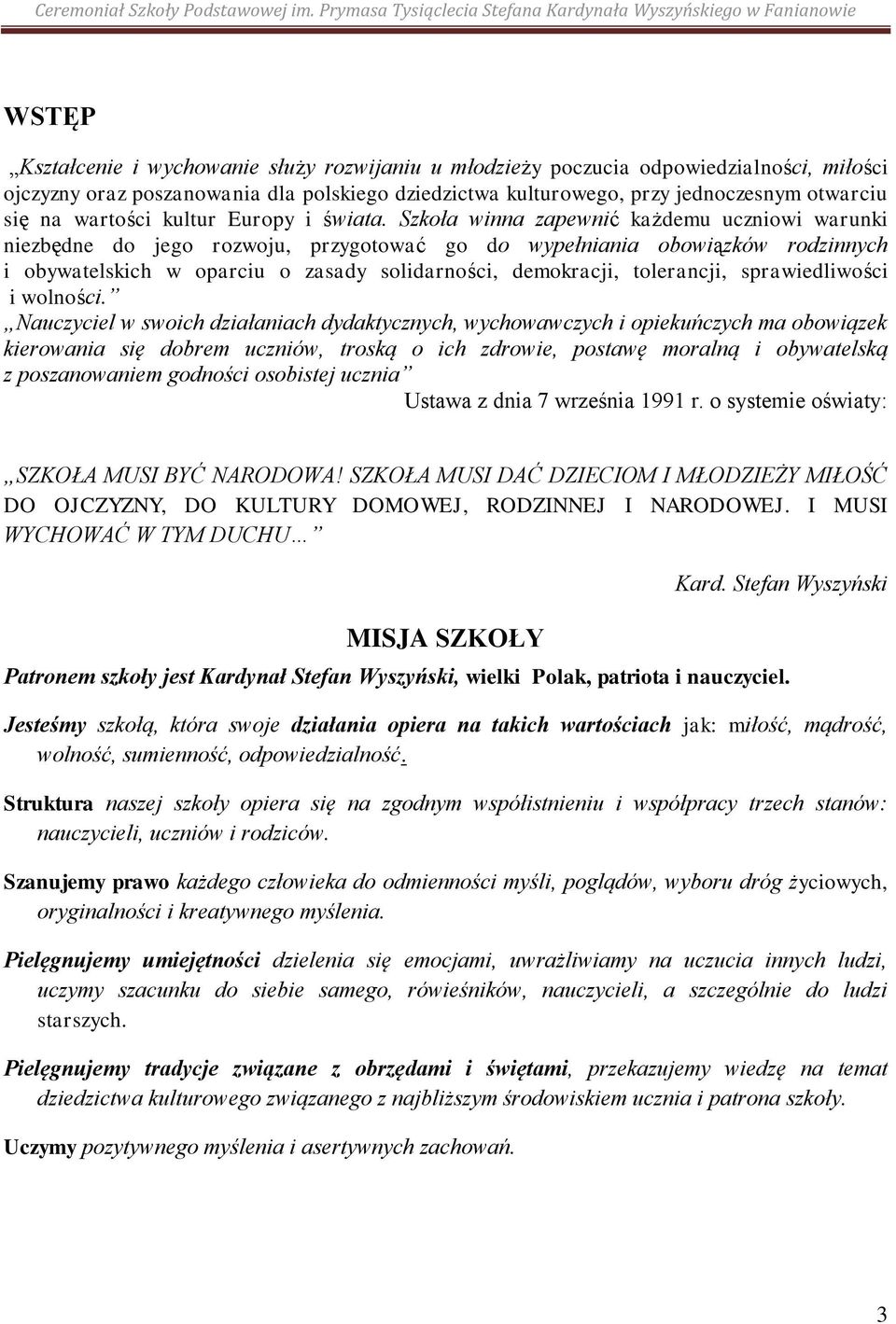 Szkoła winna zapewnić każdemu uczniowi warunki niezbędne do jego rozwoju, przygotować go do wypełniania obowiązków rodzinnych i obywatelskich w oparciu o zasady solidarności, demokracji, tolerancji,