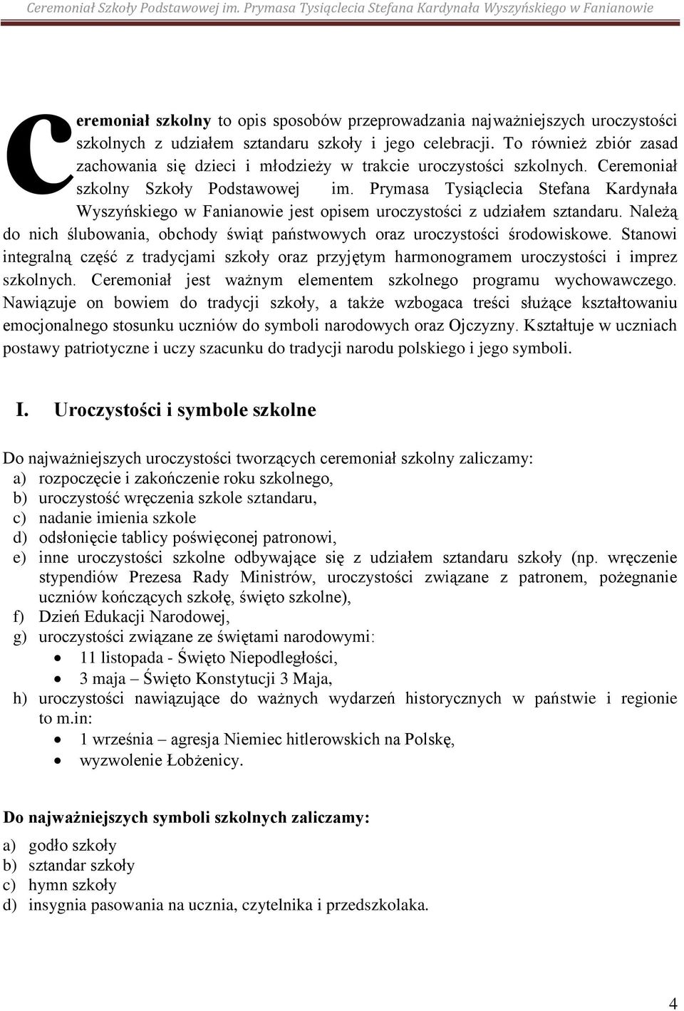 Prymasa Tysiąclecia Stefana Kardynała Wyszyńskiego w Fanianowie jest opisem uroczystości z udziałem sztandaru. Należą do nich ślubowania, obchody świąt państwowych oraz uroczystości środowiskowe.