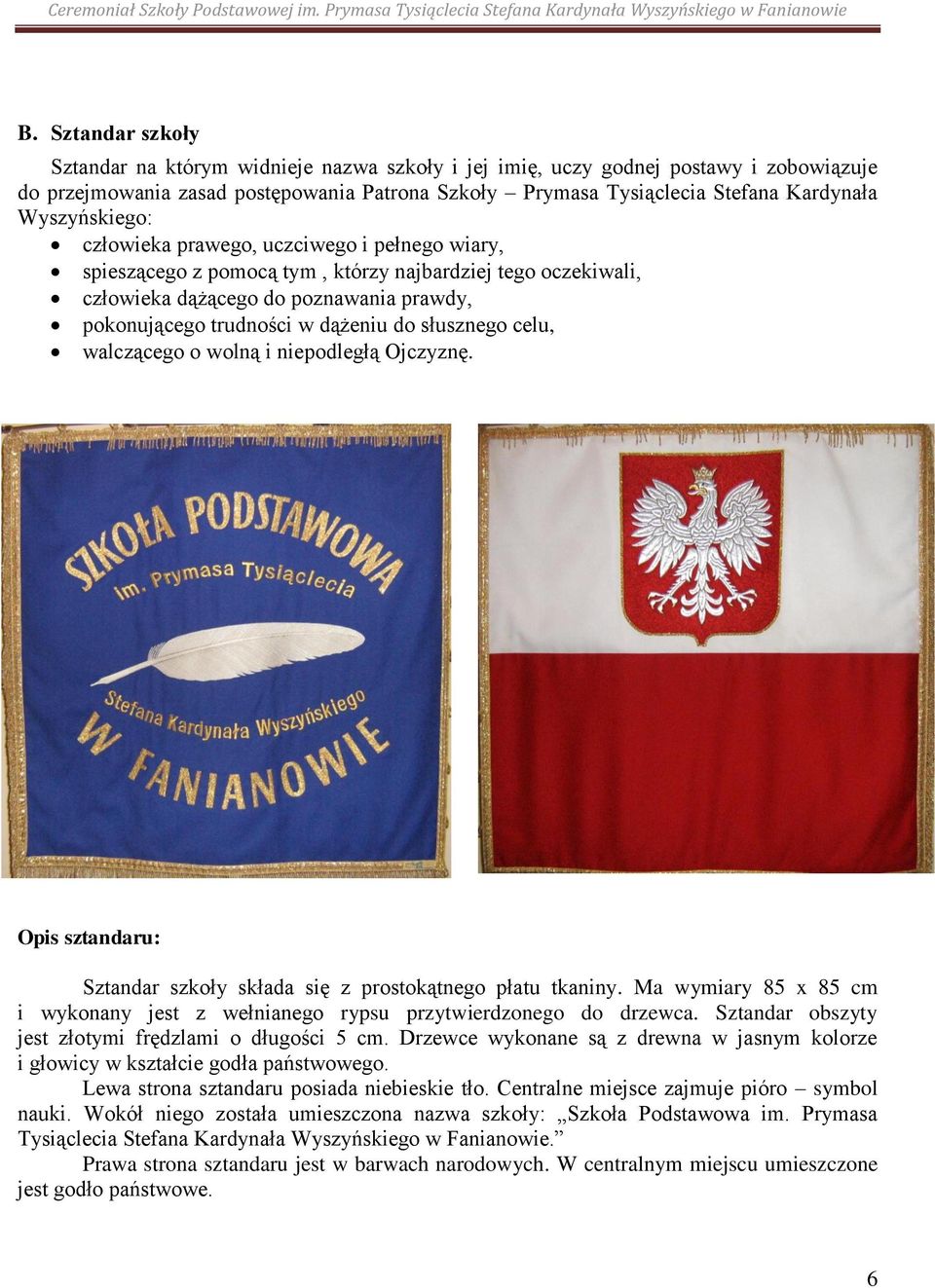 słusznego celu, walczącego o wolną i niepodległą Ojczyznę. Opis sztandaru: Sztandar szkoły składa się z prostokątnego płatu tkaniny.