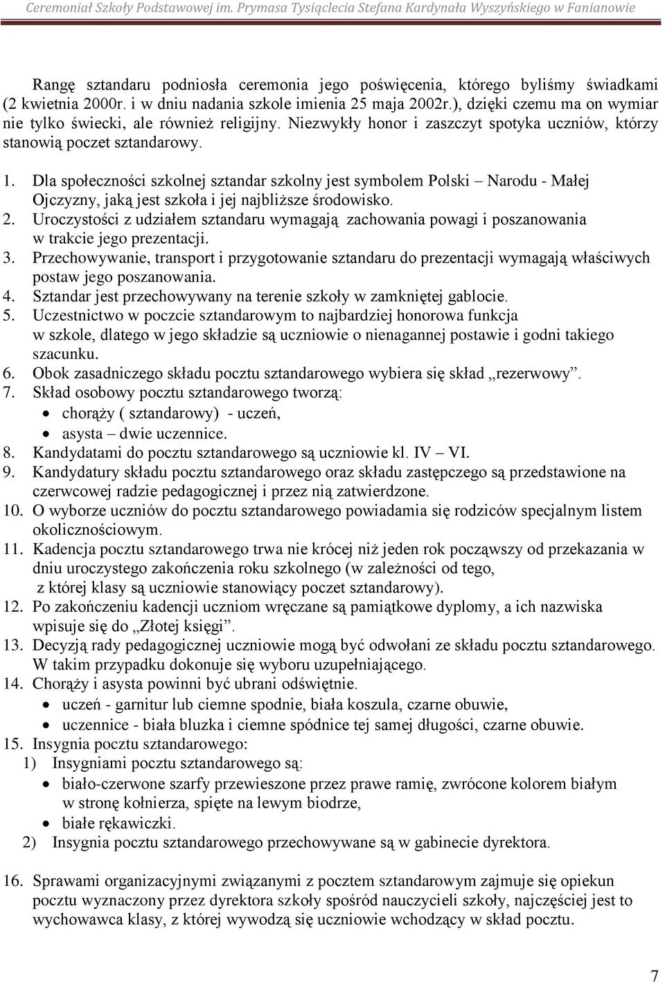 Dla społeczności szkolnej sztandar szkolny jest symbolem Polski Narodu - Małej Ojczyzny, jaką jest szkoła i jej najbliższe środowisko. 2.