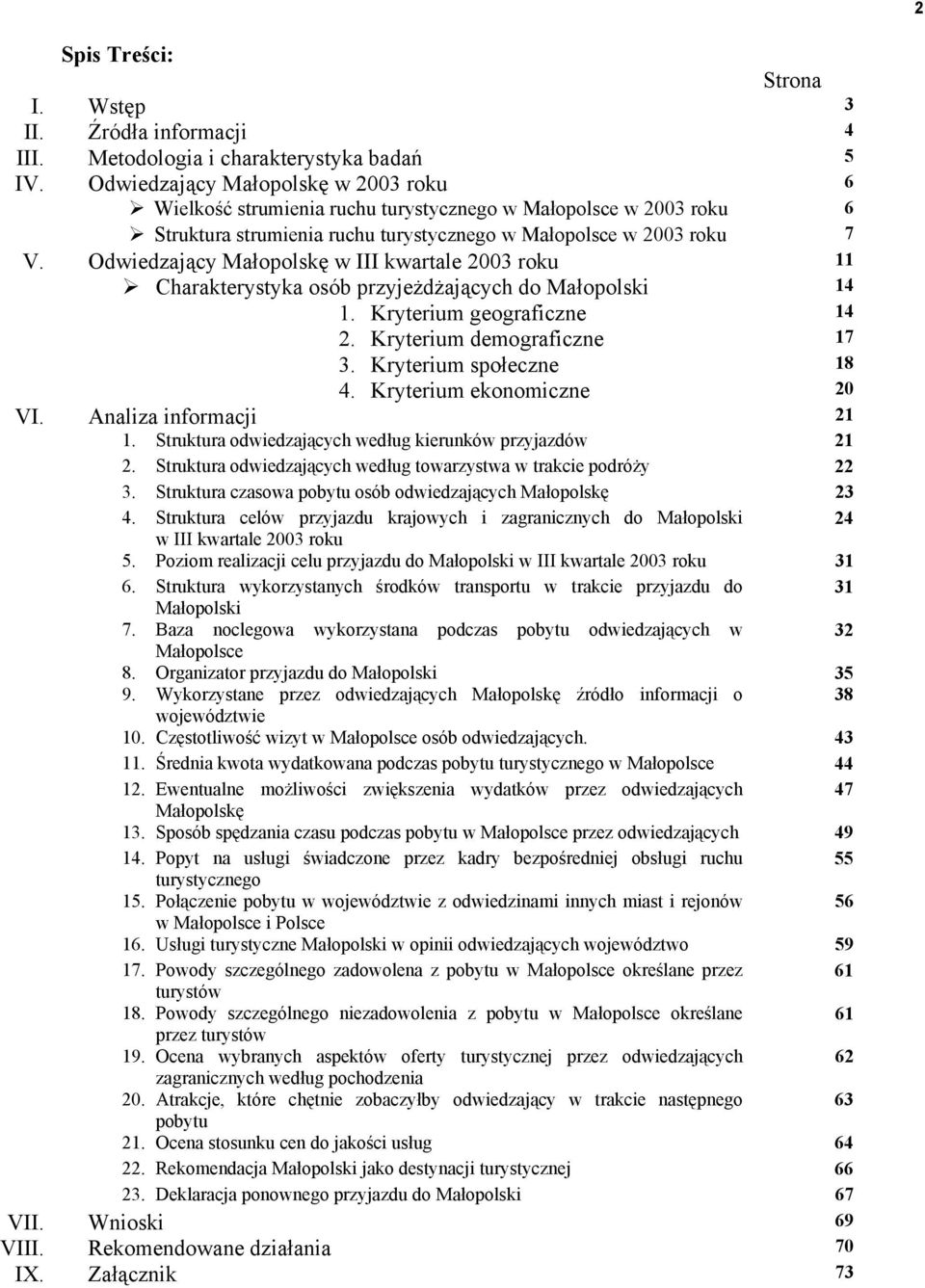 Odwiedzający Małopolskę w III kwartale 2003 roku 11 Charakterystyka osób przyjeżdżających do Małopolski 14 1. Kryterium geograficzne 14 2. Kryterium demograficzne 17 3. Kryterium społeczne 18 4.