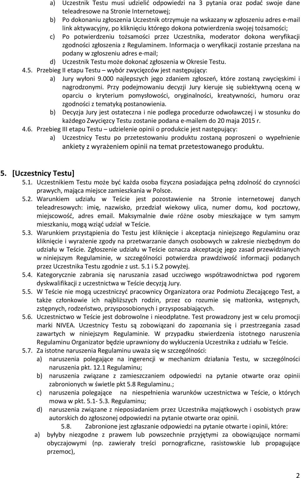 Informacja o weryfikacji zostanie przesłana na podany w zgłoszeniu adres e-mail; d) Uczestnik Testu może dokonać zgłoszenia w Okresie Testu. 4.5.