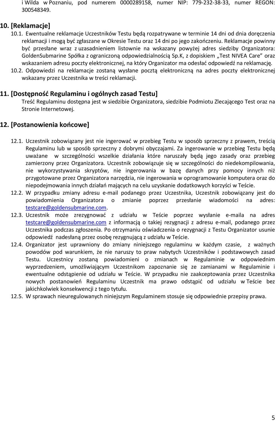 . [Reklamacje] 10.1. Ewentualne reklamacje Uczestników Testu będą rozpatrywane w terminie 14 dni od dnia doręczenia reklamacji i mogą być zgłaszane w Okresie Testu oraz 14 dni po jego zakończeniu.