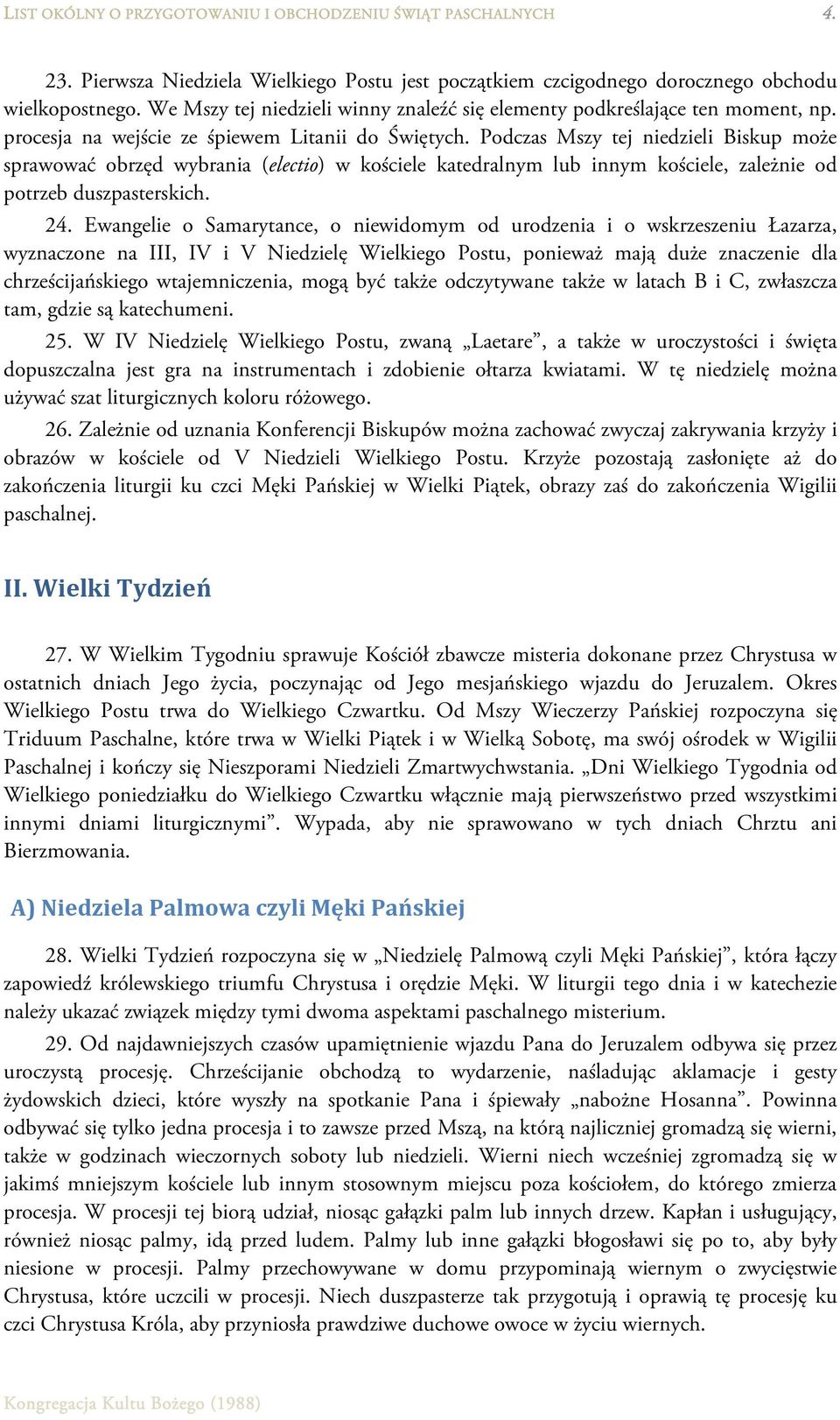 Podczas Mszy tej niedzieli Biskup może sprawować obrzęd wybrania (electio) w kościele katedralnym lub innym kościele, zależnie od potrzeb duszpasterskich. 24.