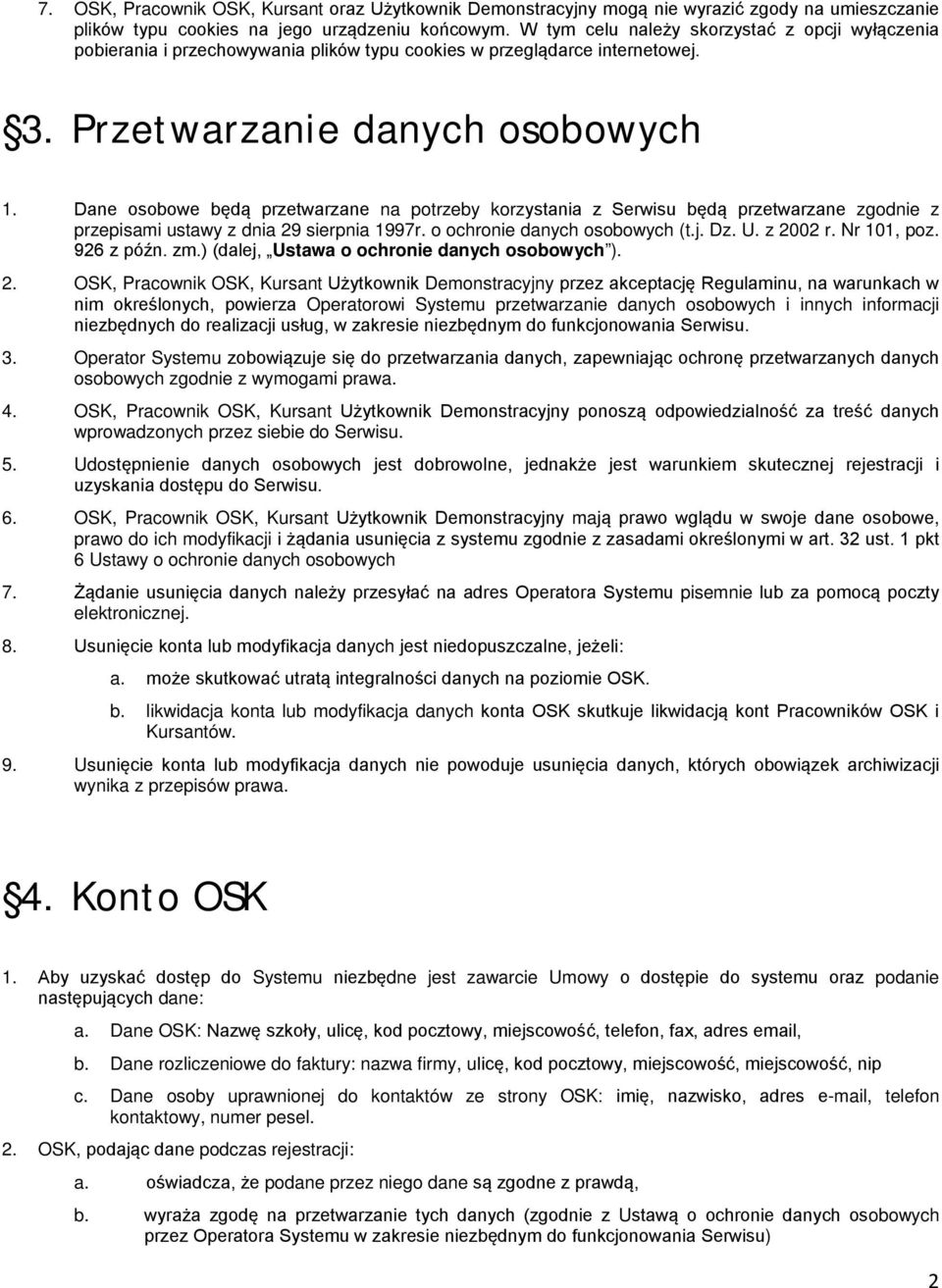 Dane osobowe będą przetwarzane na potrzeby korzystania z Serwisu będą przetwarzane zgodnie z przepisami ustawy z dnia 29 sierpnia 1997r. o ochronie danych osobowych (t.j. Dz. U. z 2002 r. Nr 101, poz.