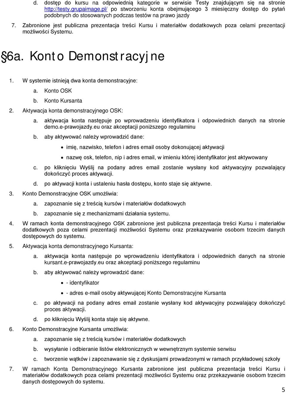 Zabronione jest publiczna prezentacja treści Kursu i materiałów dodatkowych poza celami prezentacji możliwości Systemu. 6a. Konto Demonstracyjne 1. W systemie istnieją dwa konta demonstracyjne: a.