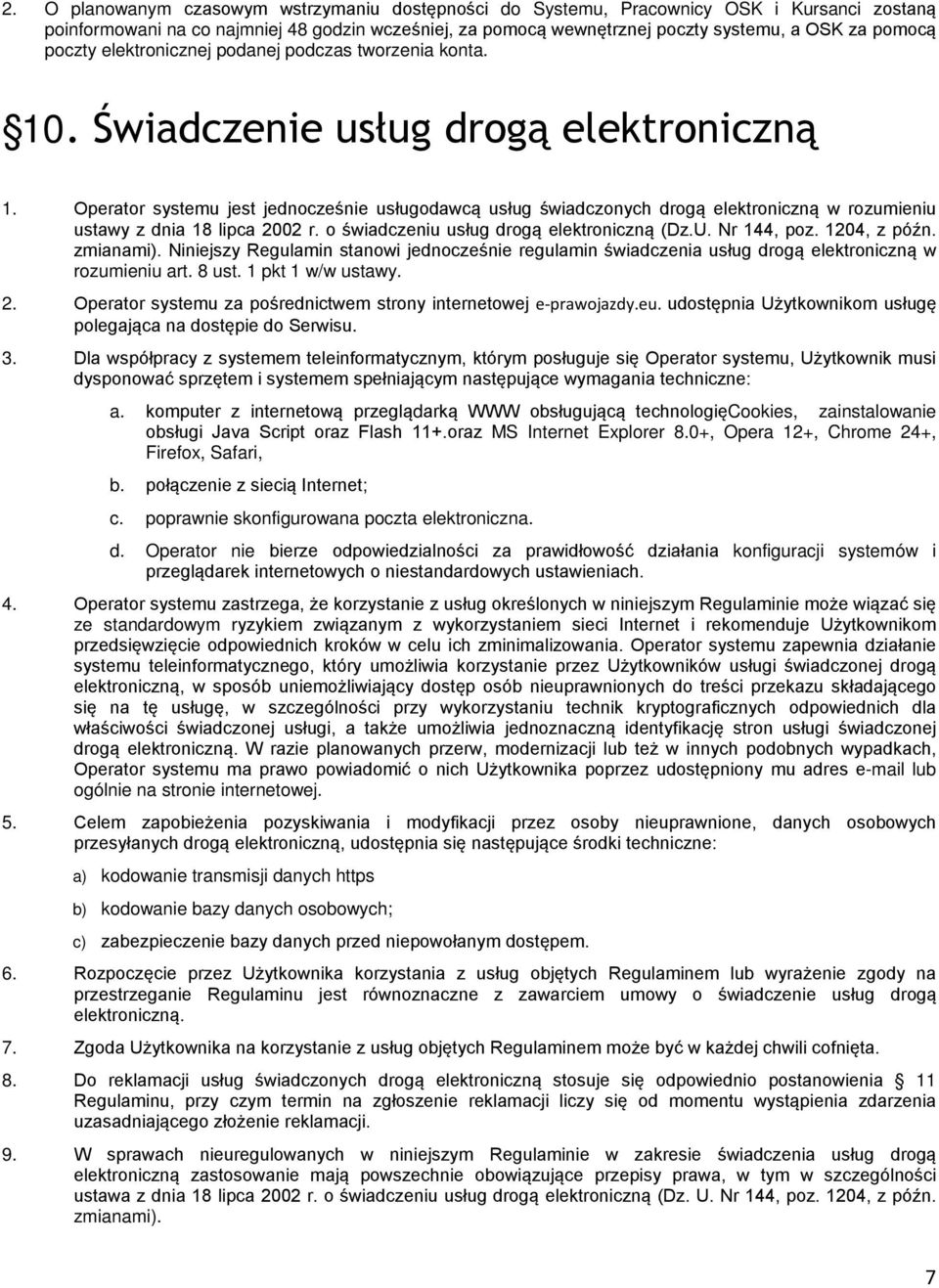 Operator systemu jest jednocześnie usługodawcą usług świadczonych drogą elektroniczną w rozumieniu ustawy z dnia 18 lipca 2002 r. o świadczeniu usług drogą elektroniczną (Dz.U. Nr 144, poz.