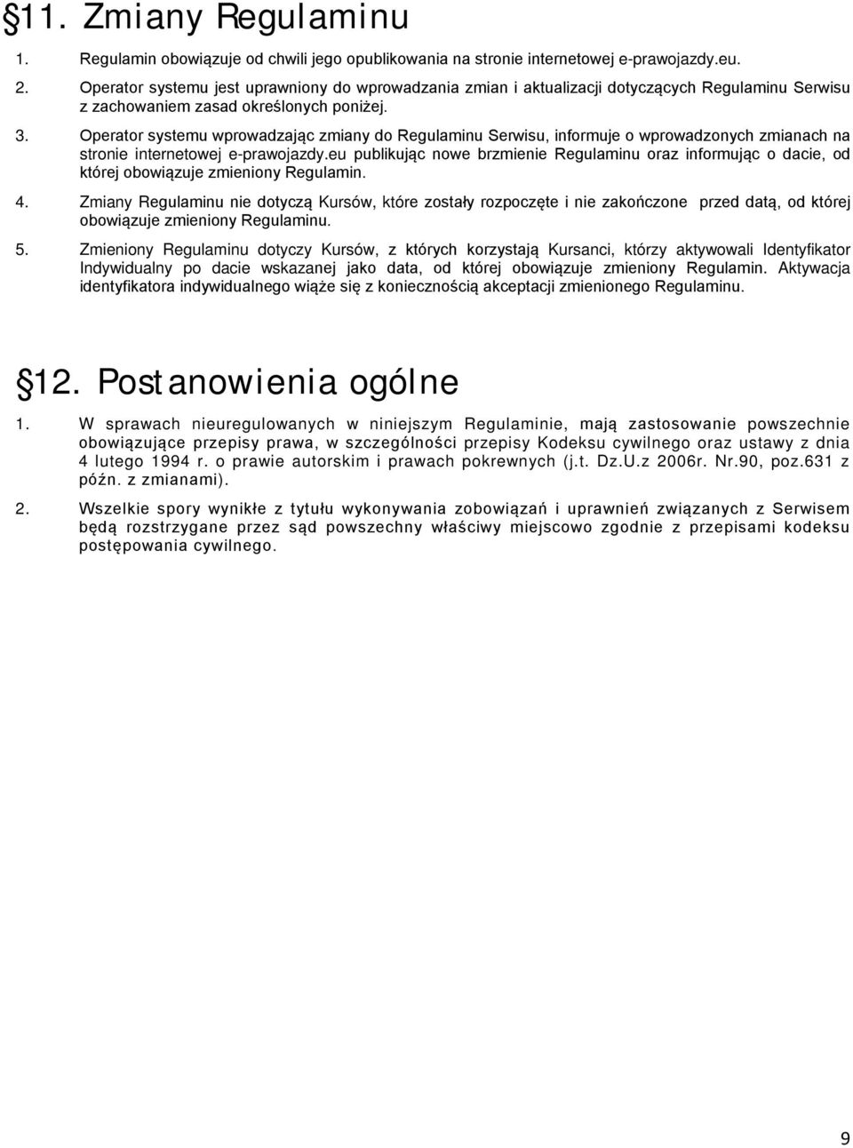 Operator systemu wprowadzając zmiany do Regulaminu Serwisu, informuje o wprowadzonych zmianach na stronie internetowej e-prawojazdy.