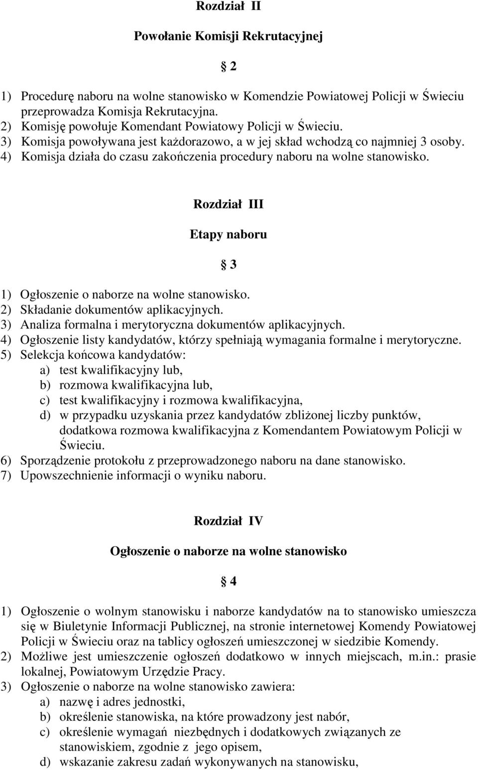 4) Komisja działa do czasu zakończenia procedury naboru na wolne stanowisko. Rozdział III Etapy naboru 3 1) Ogłoszenie o naborze na wolne stanowisko. 2) Składanie dokumentów aplikacyjnych.