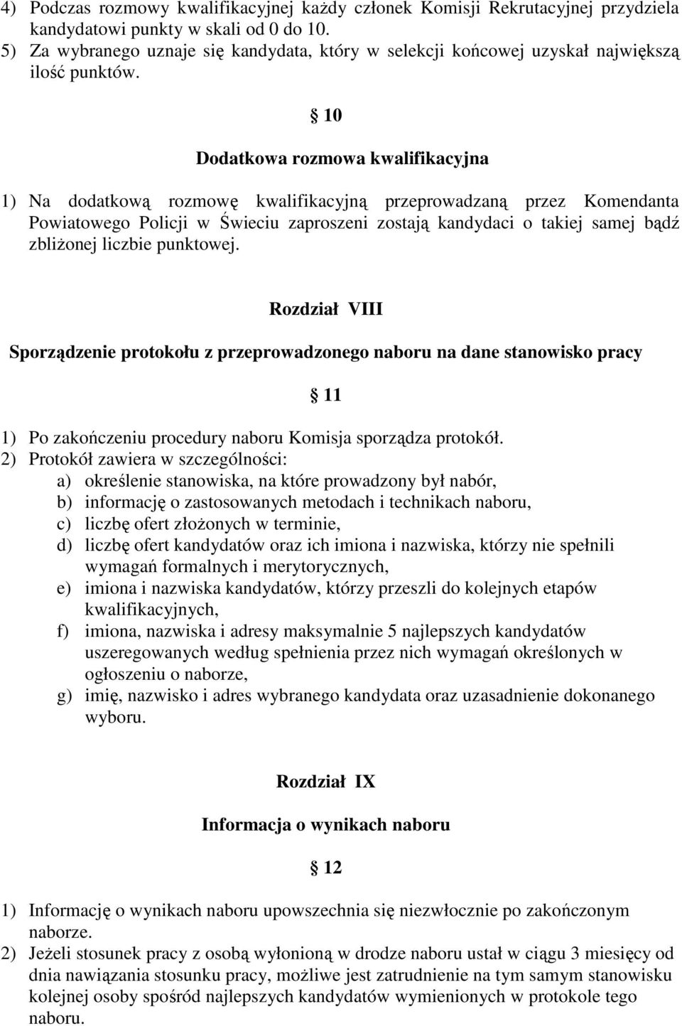 10 Dodatkowa rozmowa kwalifikacyjna 1) Na dodatkową rozmowę kwalifikacyjną przeprowadzaną przez Komendanta Powiatowego Policji w Świeciu zaproszeni zostają kandydaci o takiej samej bądź zbliżonej