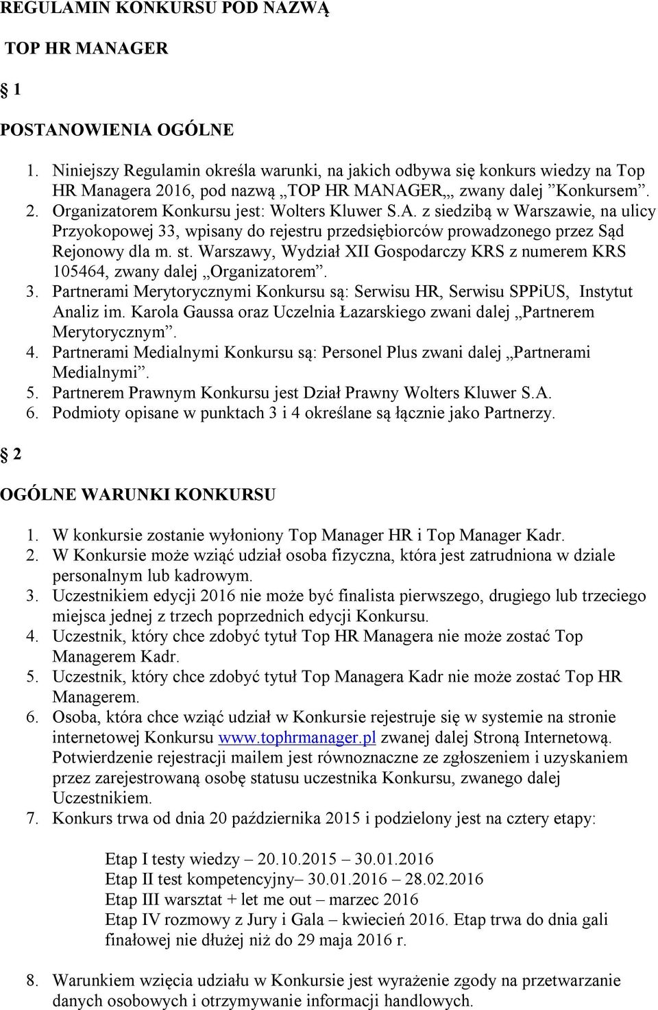 AGER, zwany dalej Konkursem. 2. Organizatorem Konkursu jest: Wolters Kluwer S.A. z siedzibą w Warszawie, na ulicy Przyokopowej 33, wpisany do rejestru przedsiębiorców prowadzonego przez Sąd Rejonowy dla m.