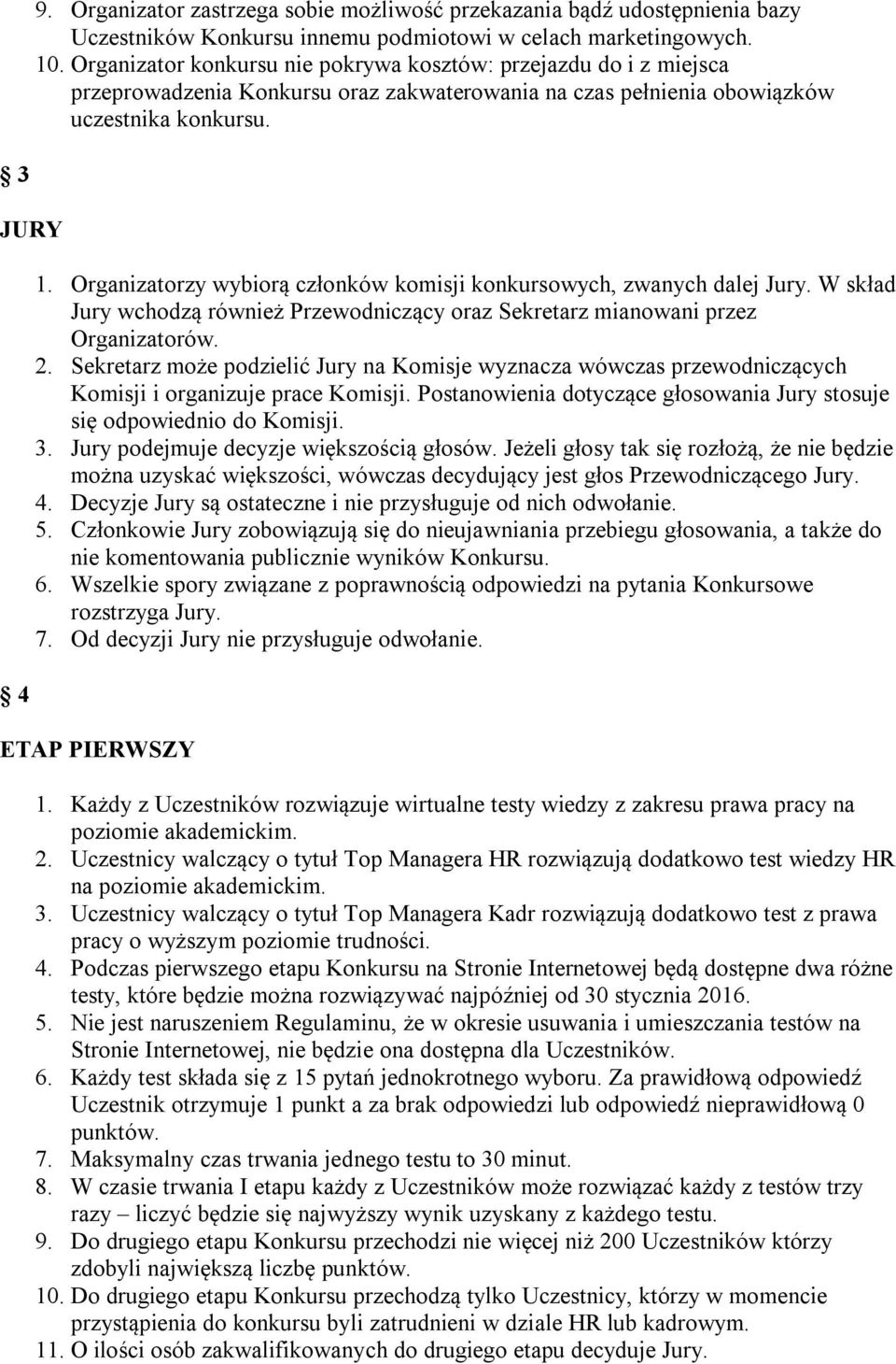 Organizatorzy wybiorą członków komisji konkursowych, zwanych dalej Jury. W skład Jury wchodzą również Przewodniczący oraz Sekretarz mianowani przez Organizatorów. 2.