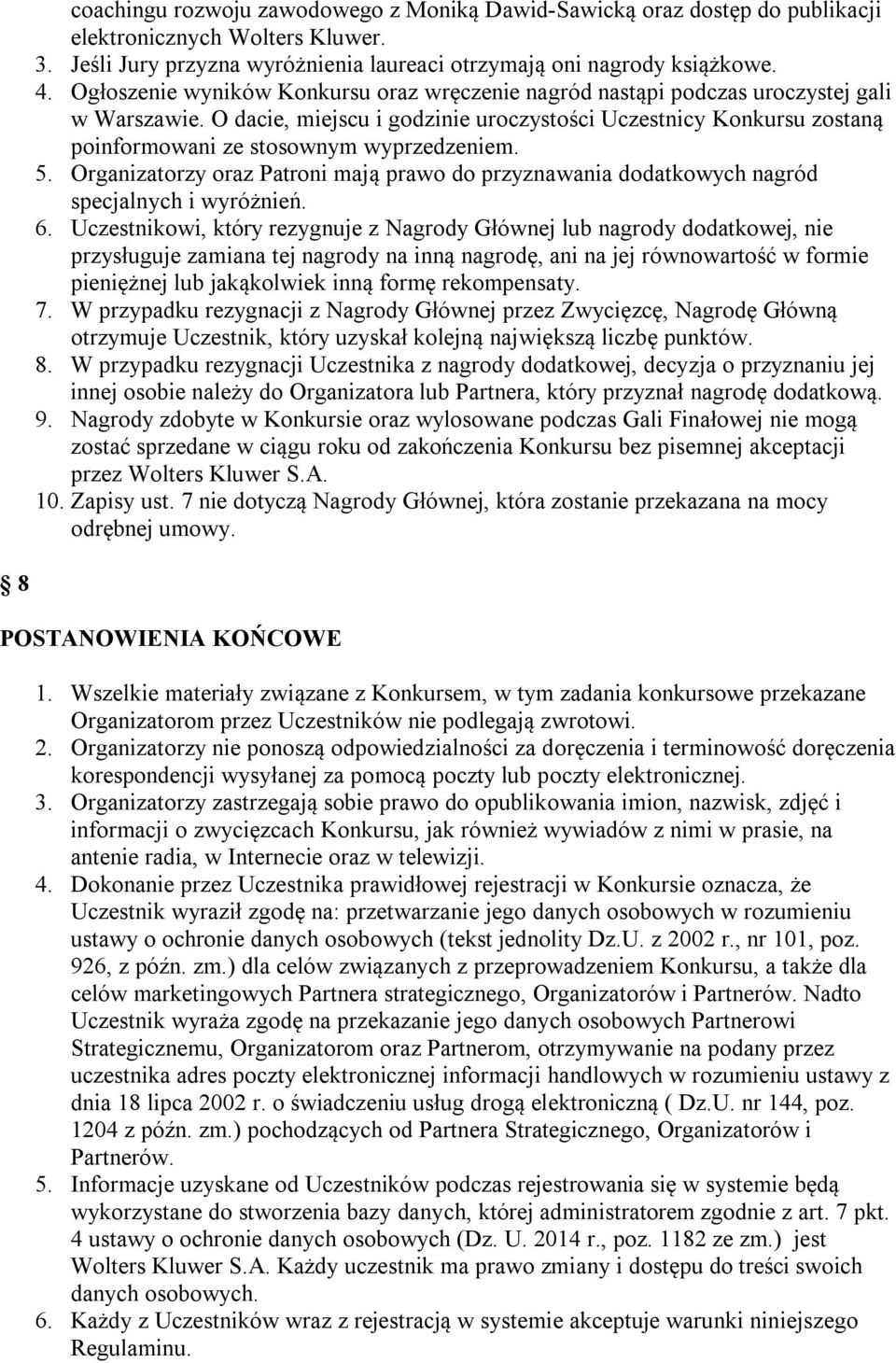 O dacie, miejscu i godzinie uroczystości Uczestnicy Konkursu zostaną poinformowani ze stosownym wyprzedzeniem. 5.