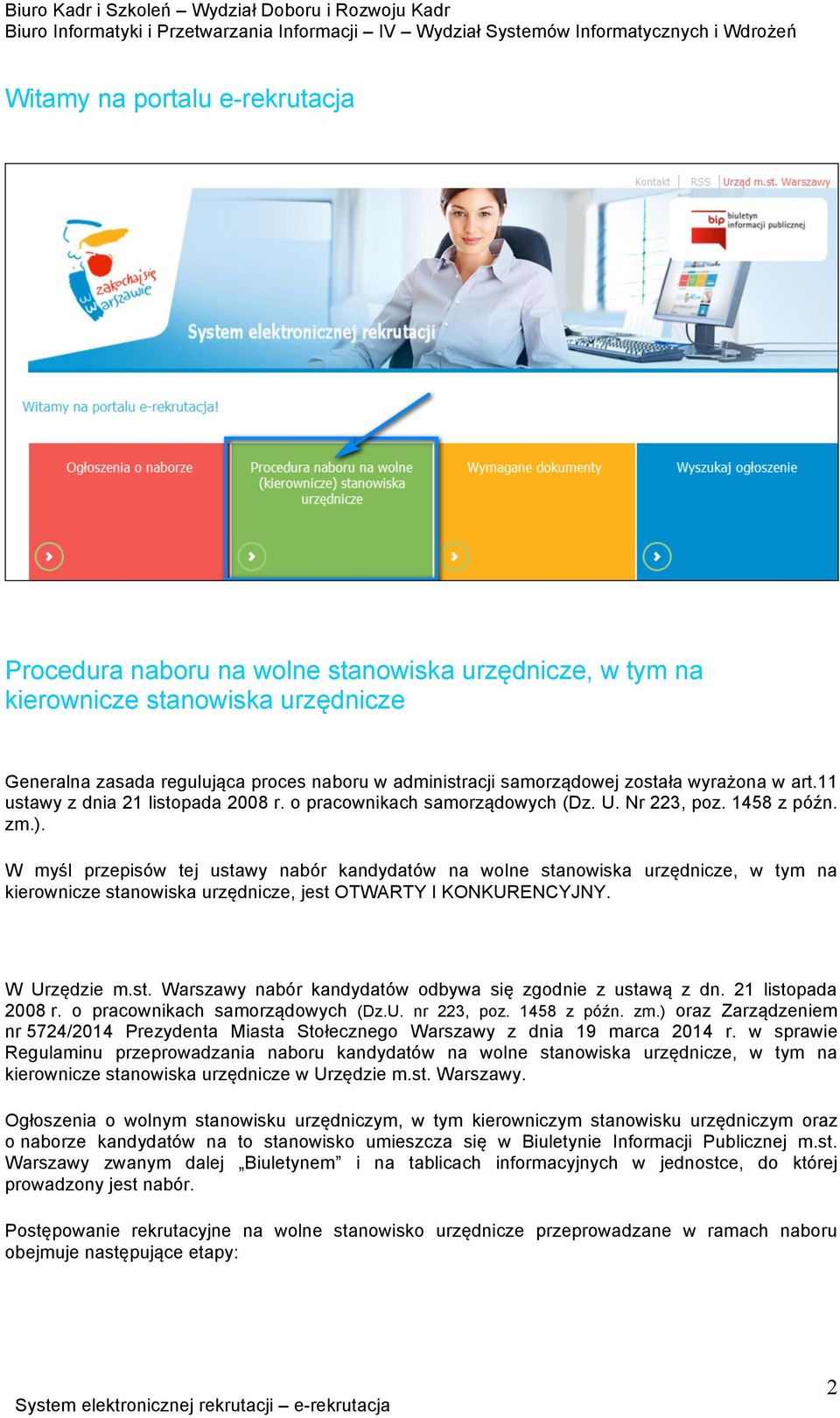 W myśl przepisów tej ustawy nabór kandydatów na wolne stanowiska urzędnicze, w tym na kierownicze stanowiska urzędnicze, jest OTWARTY I KONKURENCYJNY. W Urzędzie m.st. Warszawy nabór kandydatów odbywa się zgodnie z ustawą z dn.