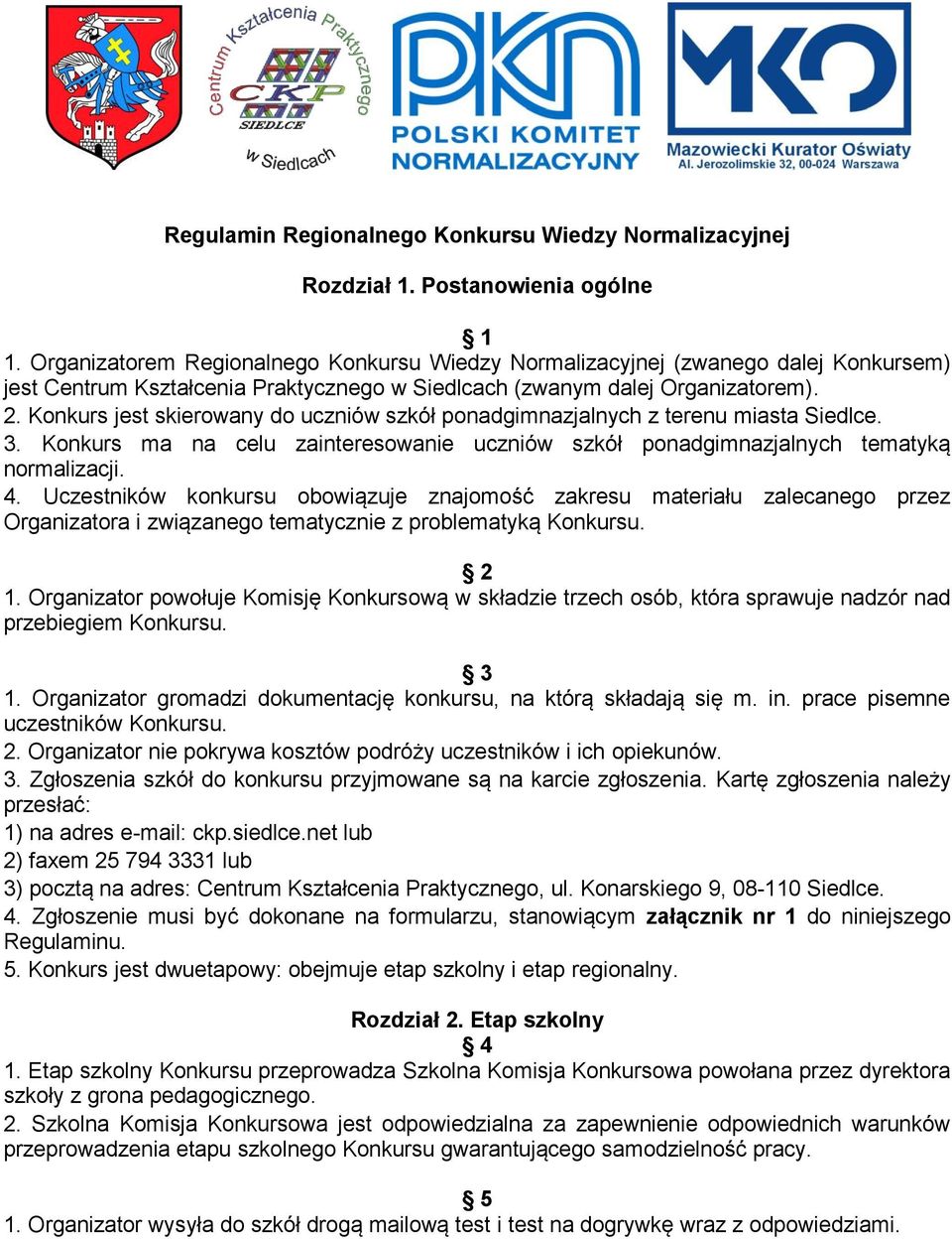 Konkurs jest skierowany do uczniów szkół ponadgimnazjalnych z terenu miasta Siedlce. 3. Konkurs ma na celu zainteresowanie uczniów szkół ponadgimnazjalnych tematyką normalizacji. 4.