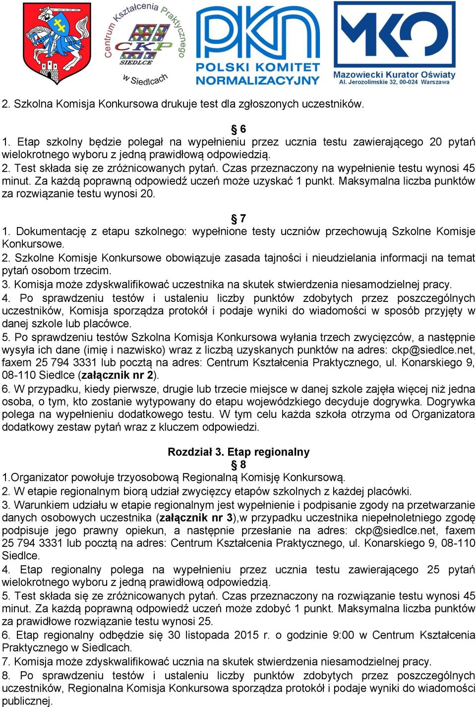 Czas przeznaczony na wypełnienie testu wynosi 45 minut. Za każdą poprawną odpowiedź uczeń może uzyskać 1 punkt. Maksymalna liczba punktów za rozwiązanie testu wynosi 20. 7 1.