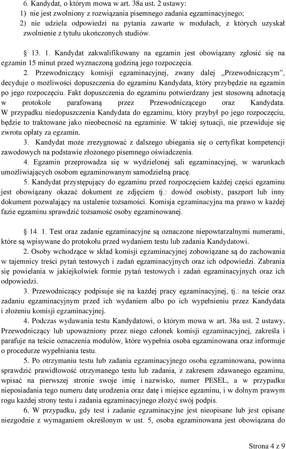 1. Kandydat zakwalifikowany na egzamin jest obowiązany zgłosić się na egzamin 15 minut przed wyznaczoną godziną jego rozpoczęcia. 2.