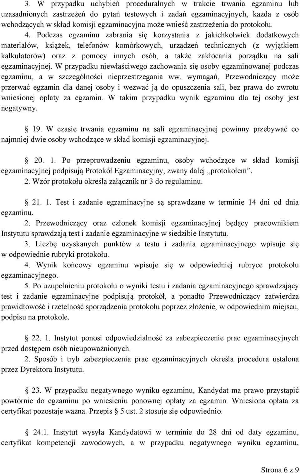 Podczas egzaminu zabrania się korzystania z jakichkolwiek dodatkowych materiałów, książek, telefonów komórkowych, urządzeń technicznych (z wyjątkiem kalkulatorów) oraz z pomocy innych osób, a także