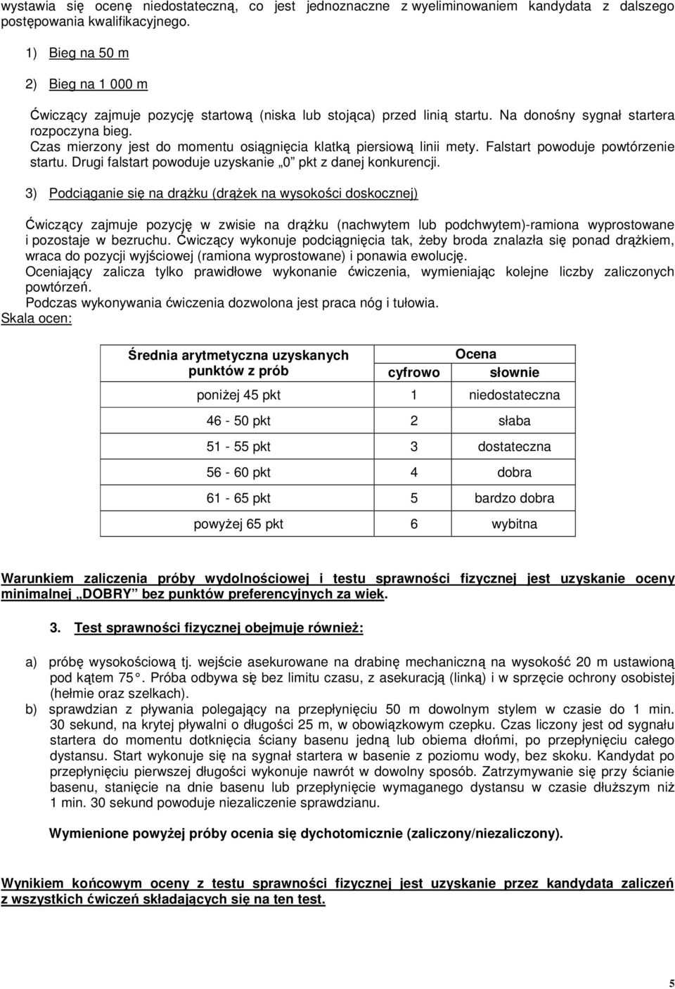 Czas mierzony jest do momentu osiągnięcia klatką piersiową linii mety. Falstart powoduje powtórzenie startu. Drugi falstart powoduje uzyskanie 0 pkt z danej konkurencji.