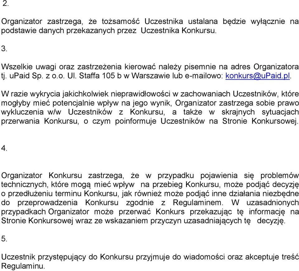 W razie wykrycia jakichkolwiek nieprawidłowości w zachowaniach Uczestników, które mogłyby mieć potencjalnie wpływ na jego wynik, Organizator zastrzega sobie prawo wykluczenia w/w Uczestników z