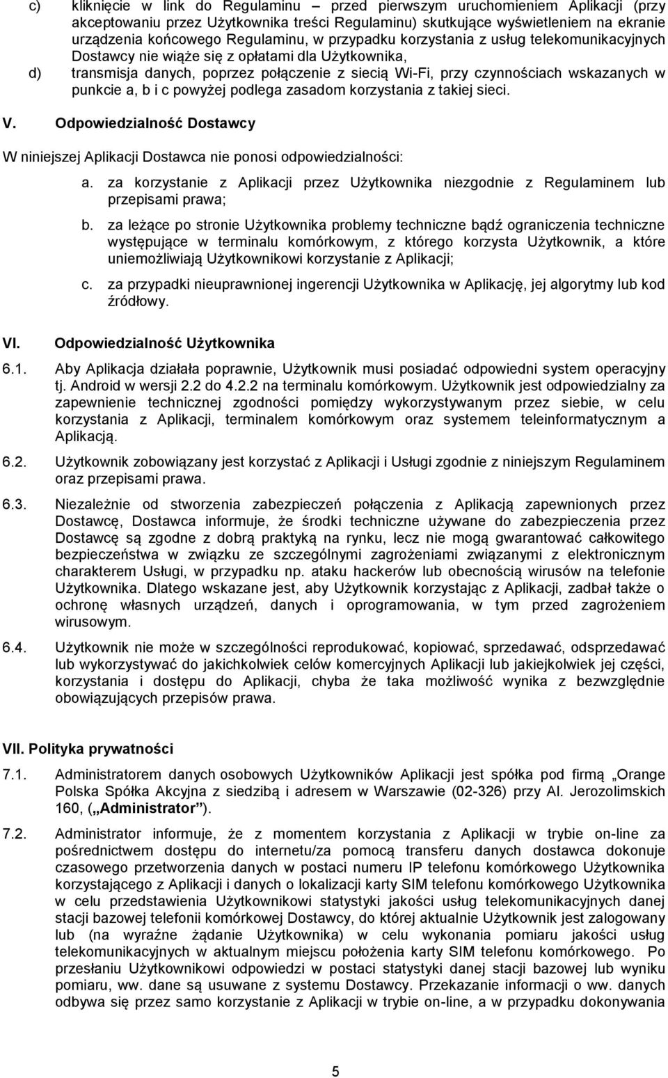 a, b i c powyżej podlega zasadom korzystania z takiej sieci. V. Odpowiedzialność Dostawcy W niniejszej Aplikacji Dostawca nie ponosi odpowiedzialności: VI. a.